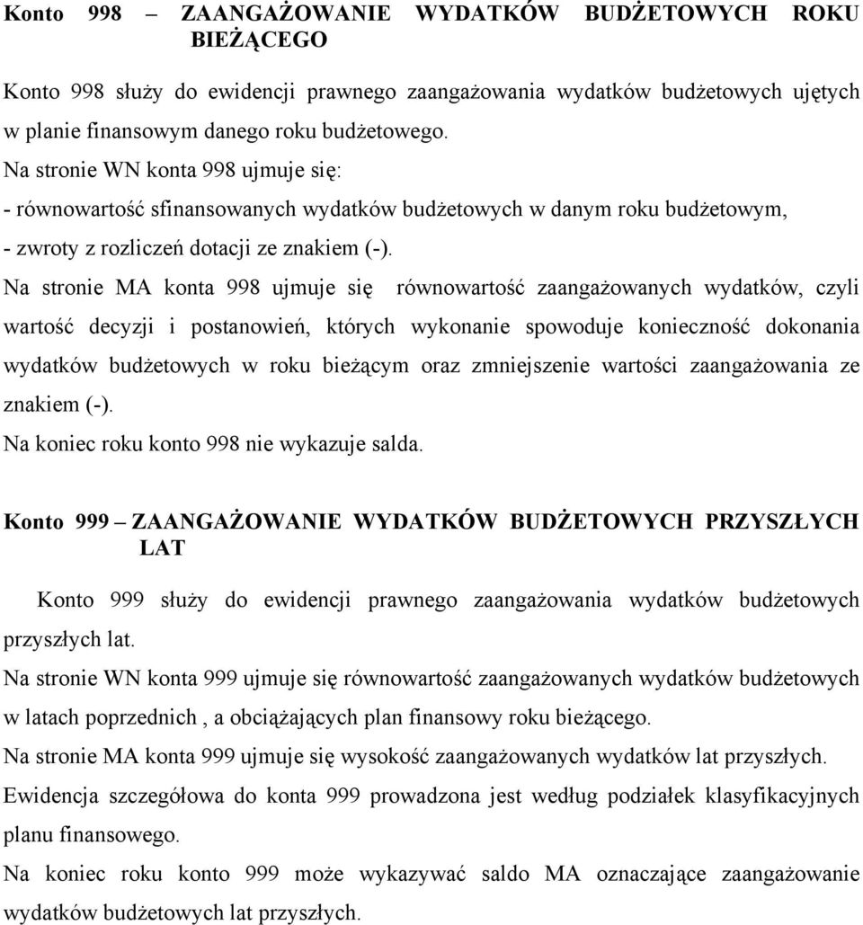 Na stronie MA konta 998 ujmuje się równowartość zaangażowanych wydatków, czyli wartość decyzji i postanowień, których wykonanie spowoduje konieczność dokonania wydatków budżetowych w roku bieżącym