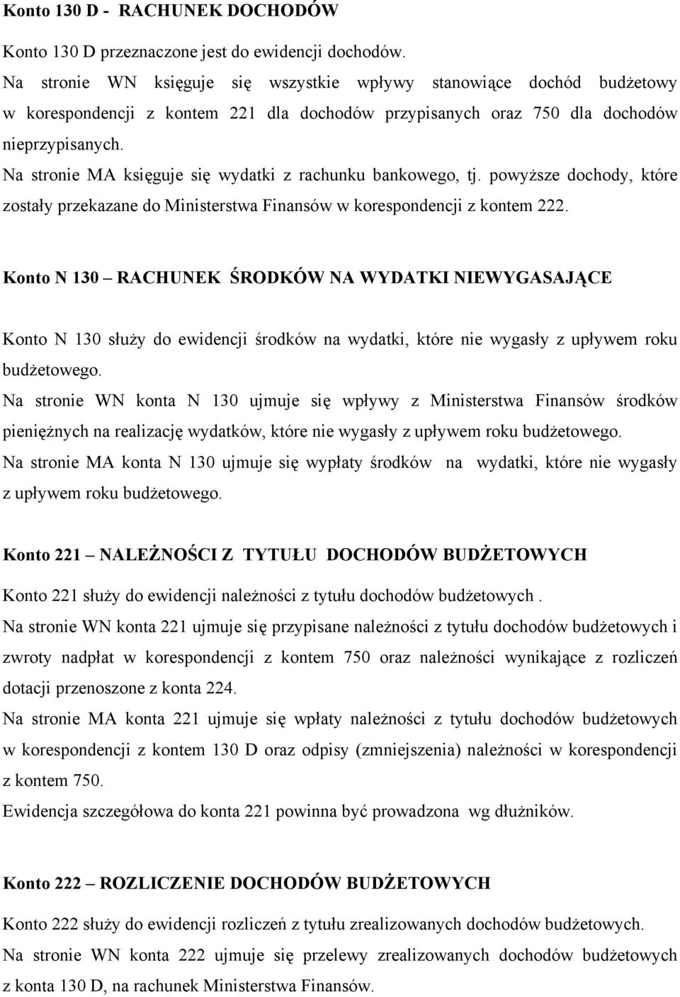 Na stronie MA księguje się wydatki z rachunku bankowego, tj. powyższe dochody, które zostały przekazane do Ministerstwa Finansów w korespondencji z kontem 222.