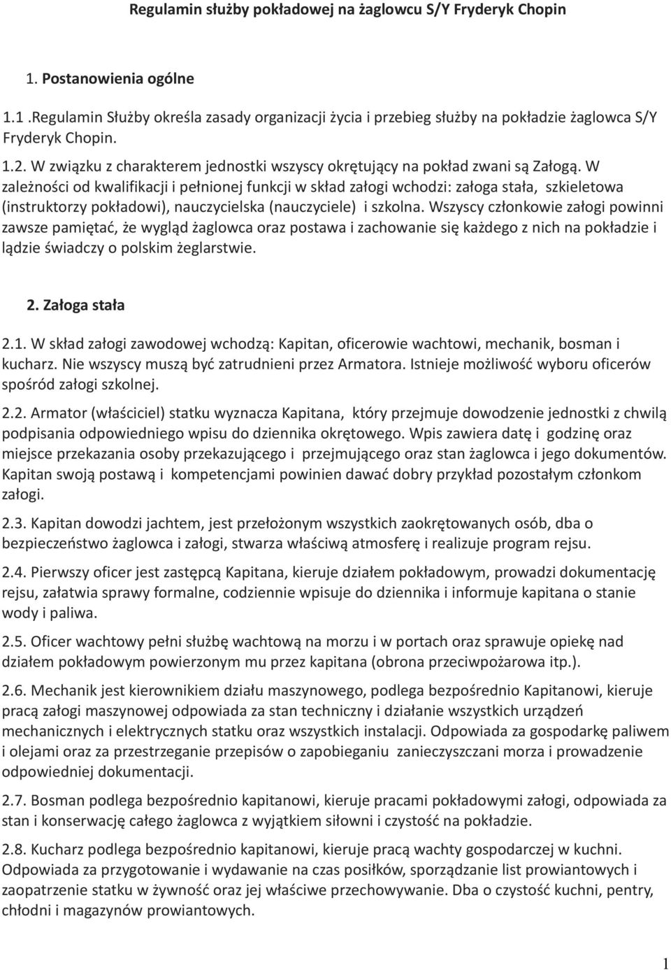 W zależności od kwalifikacji i pełnionej funkcji w skład załogi wchodzi: załoga stała, szkieletowa (instruktorzy pokładowi), nauczycielska (nauczyciele) i szkolna.