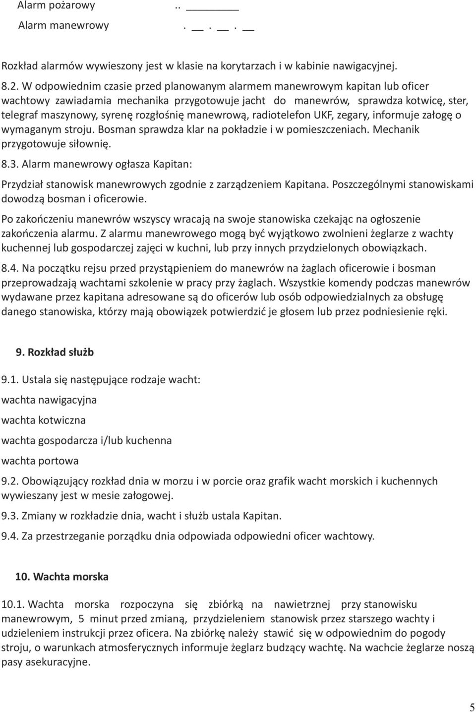 manewrową, radiotelefon UKF, zegary, informuje załogę o wymaganym stroju. Bosman sprawdza klar na pokładzie i w pomieszczeniach. Mechanik przygotowuje siłownię. 8.3.