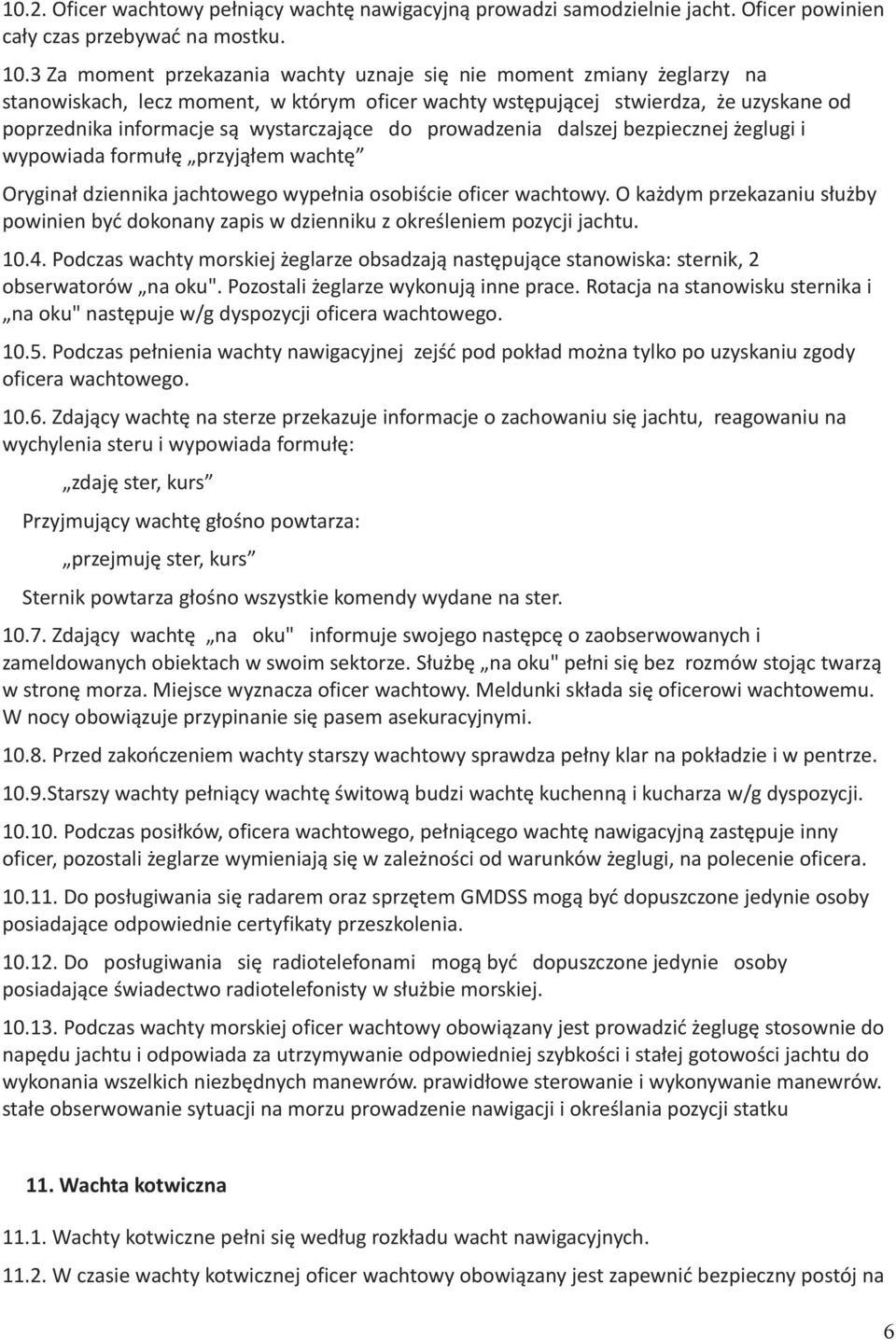 do prowadzenia dalszej bezpiecznej żeglugi i wypowiada formułę przyjąłem wachtę Oryginał dziennika jachtowego wypełnia osobiście oficer wachtowy.