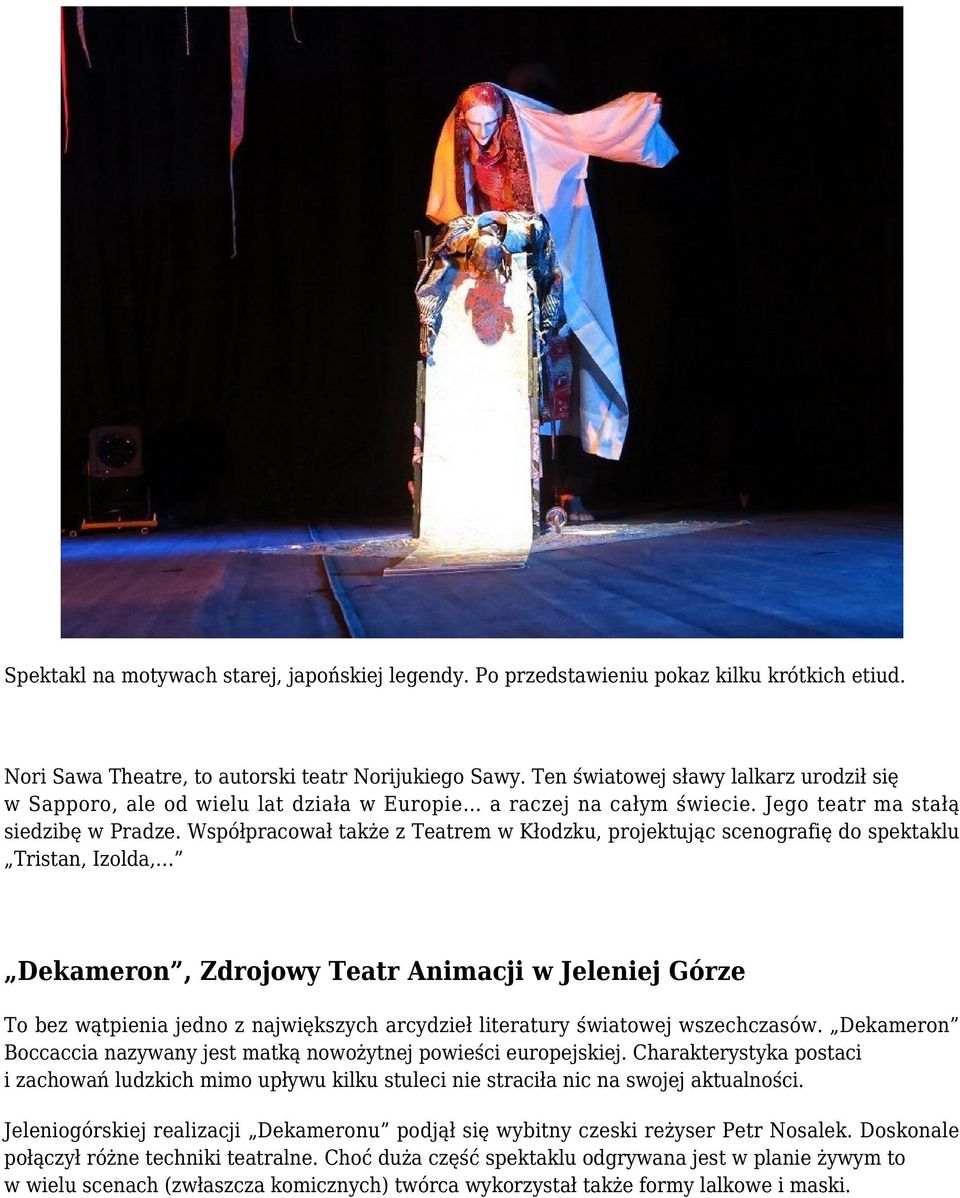 Współpracował także z Teatrem w Kłodzku, projektując scenografię do spektaklu Tristan, Izolda, Dekameron, Zdrojowy Teatr Animacji w Jeleniej Górze To bez wątpienia jedno z największych arcydzieł