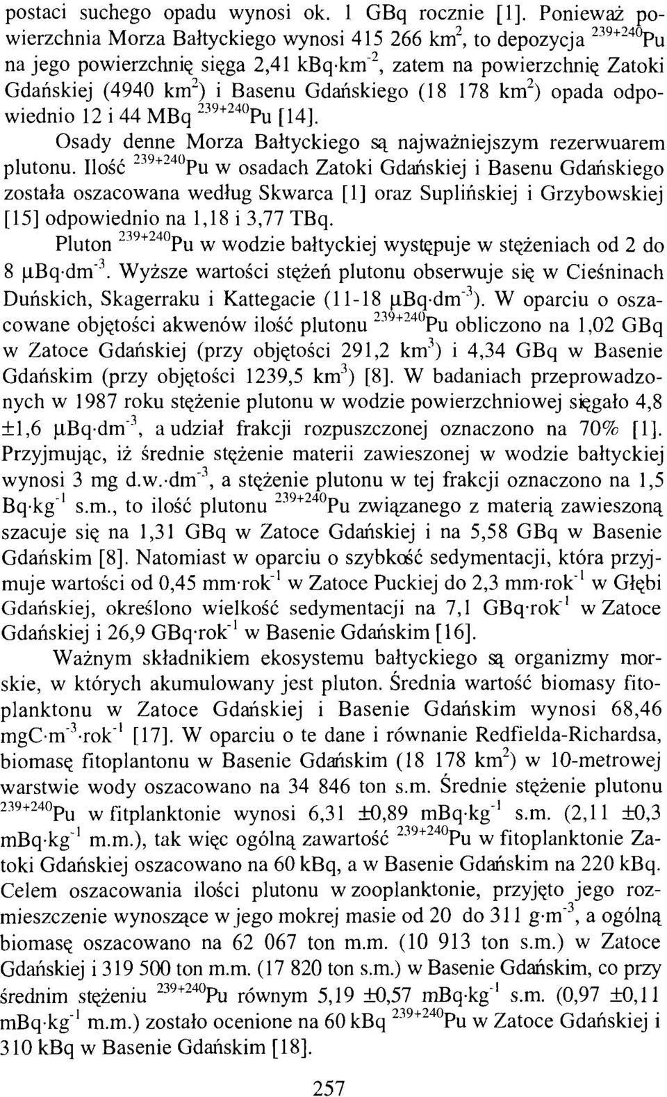 (18 178 km 2 ) opada odpowiednio 12 i 44 MBq 239+240 p u [14]. Osady denne Morza Bałtyckiego są najważniejszym rezerwuarem plutonu.