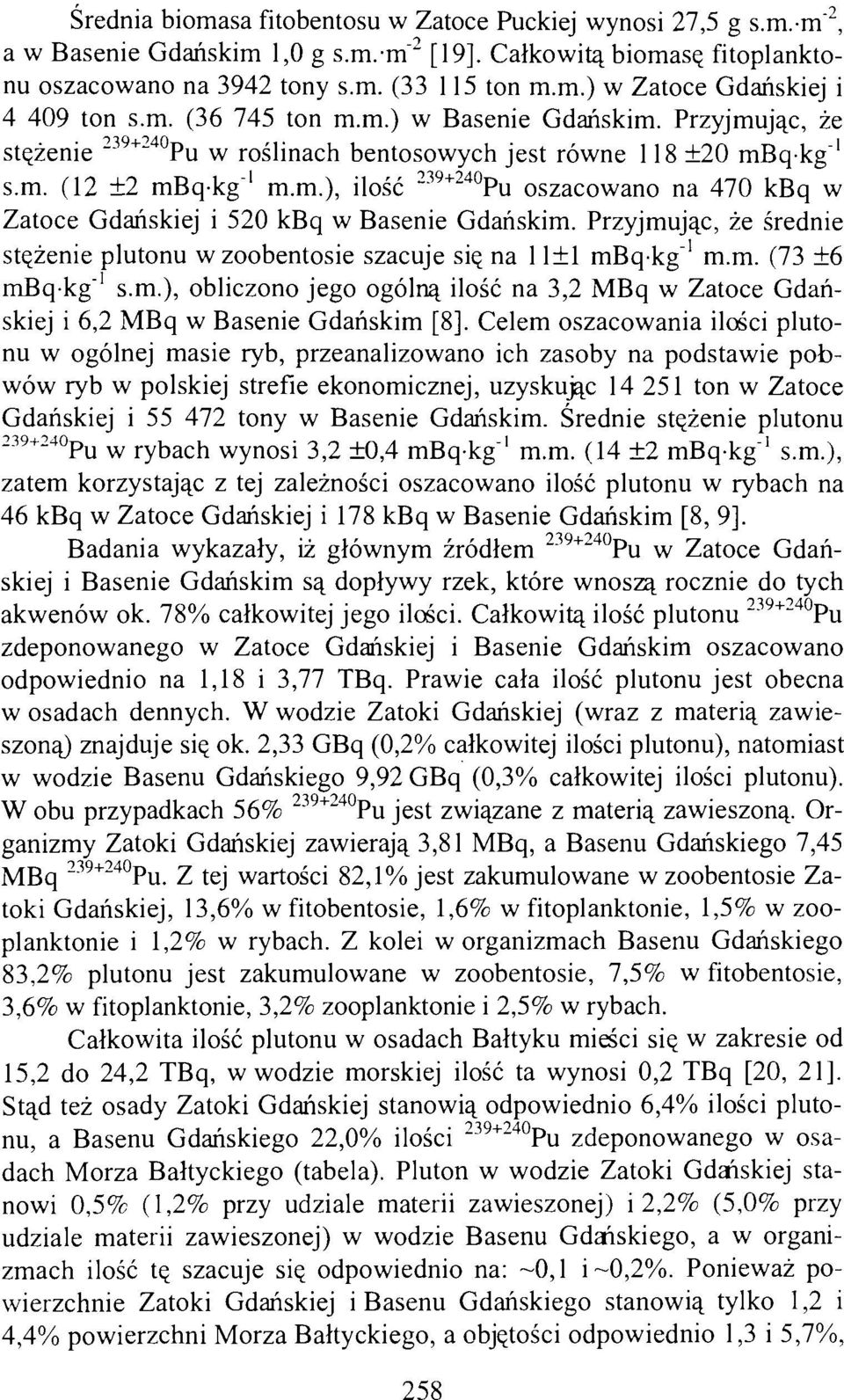 Przyjmując, że średnie stężenie plutonu wzoobentosie szacuje się na 11±1 mbq-kg" 1 m.m. (73 ±6 mbq-kg" 1 s.m.), obliczono jego ogólną ilość na 3,2 MBq w Zatoce Gdańskiej i 6,2 MBq w Basenie Gdańskim [8].
