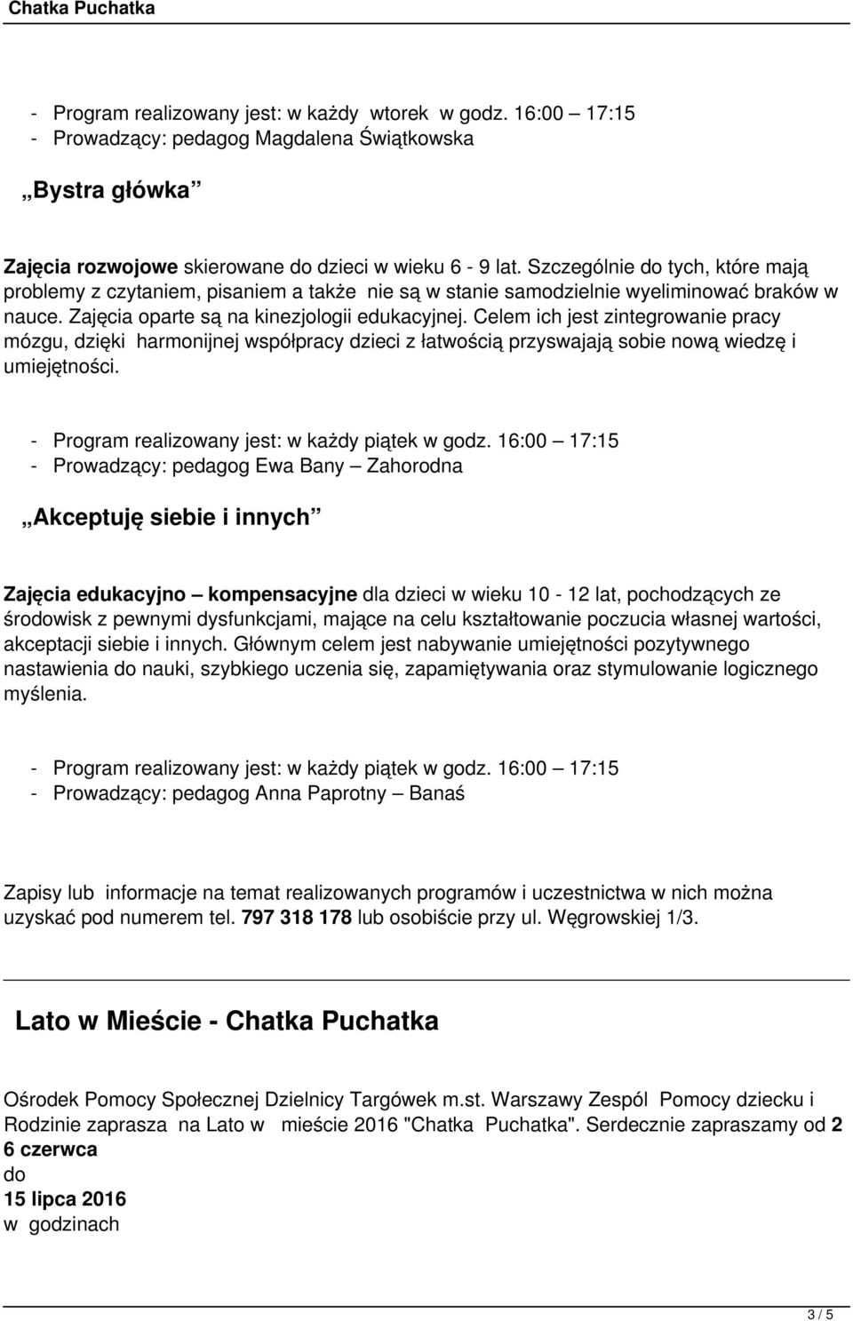 Celem ich jest zintegrowanie pracy mózgu, dzięki harmonijnej współpracy dzieci z łatwością przyswajają sobie nową wiedzę i umiejętności. - Program realizowany jest: w każdy piątek w godz.