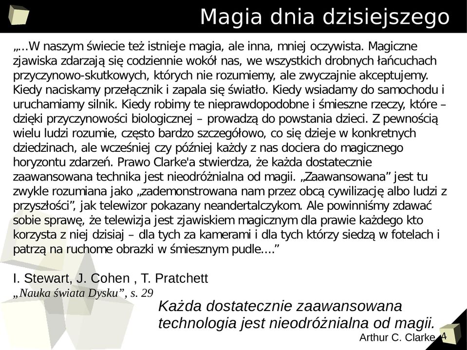 Kiedy naciskamy przełącznik i zapala się światło. Kiedy wsiadamy do samochodu i uruchamiamy silnik.