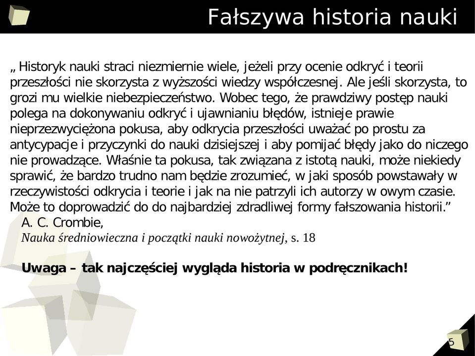 Wobec tego, że prawdziwy postęp nauki polega na dokonywaniu odkryć i ujawnianiu błędów, istnieje prawie nieprzezwyciężona pokusa, aby odkrycia przeszłości uważać po prostu za antycypacje i przyczynki