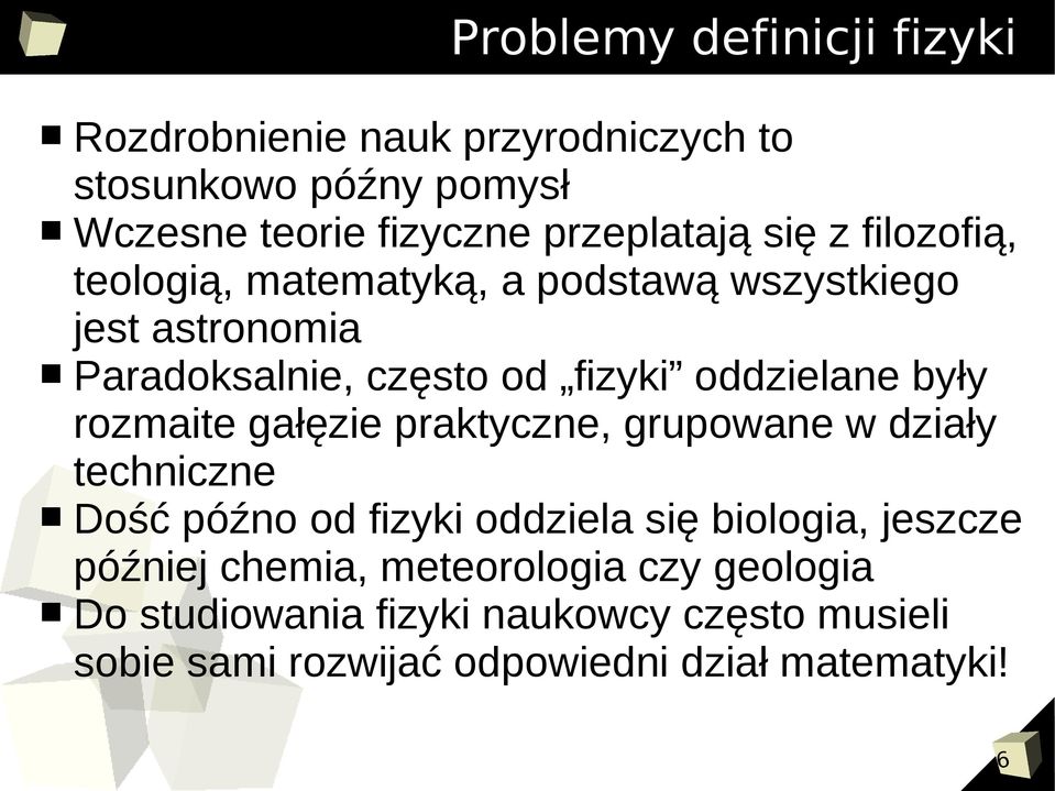 były rozmaite gałęzie praktyczne, grupowane w działy techniczne Dość późno od fizyki oddziela się biologia, jeszcze później