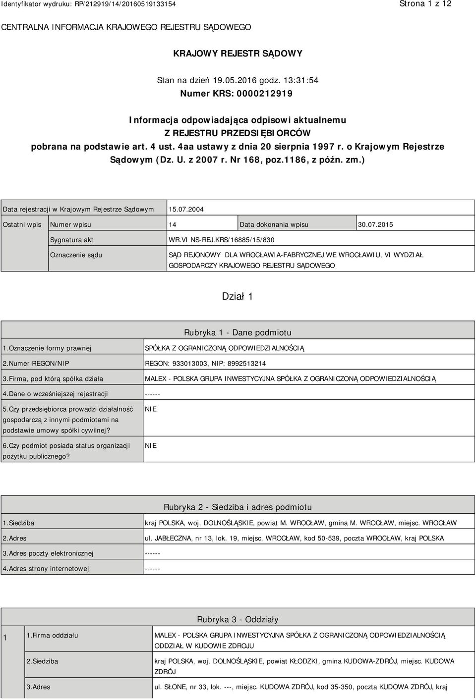 o Krajowym Rejestrze Sądowym (Dz. U. z 2007 r. Nr 168, poz.1186, z późn. zm.) Data rejestracji w Krajowym Rejestrze Sądowym 15.07.2004 Ostatni wpis Numer wpisu 14 Data dokonania wpisu 30.07.2015 Sygnatura akt Oznaczenie sądu WR.