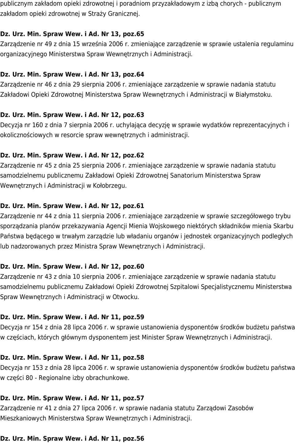 64 Zarządzenie nr 46 z dnia 29 sierpnia 2006 r. zmieniające zarządzenie w sprawie nadania statutu Zakładowi Opieki Zdrowotnej Ministerstwa Spraw Wewnętrznych i Administracji w Białymstoku. Dz. Urz.