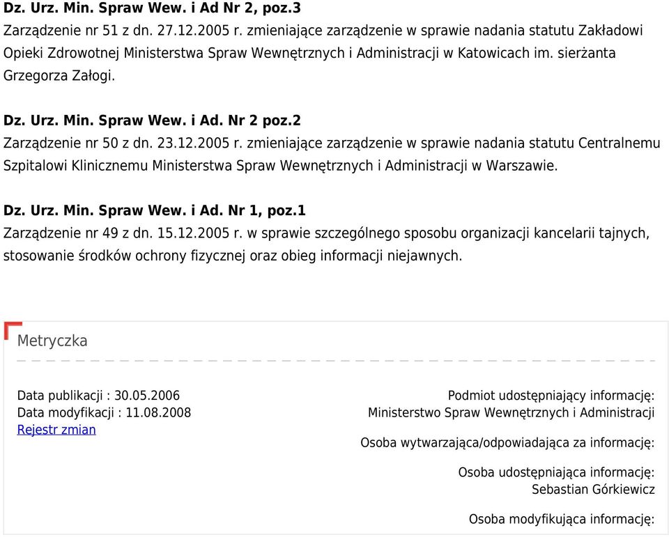 2 Zarządzenie nr 50 z dn. 23.12.2005 r. zmieniające zarządzenie w sprawie nadania statutu Centralnemu Szpitalowi Klinicznemu Ministerstwa Spraw Wewnętrznych i Administracji w Warszawie. Dz. Urz. Min. Spraw Wew. i Ad. Nr 1, poz.