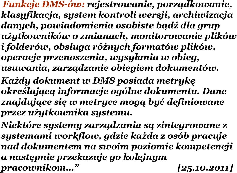 Każdy dokument w DMS posiada metrykę określającą informacje ogólne dokumentu. Dane znajdujące się w metryce mogą być definiowane przez użytkownika systemu.