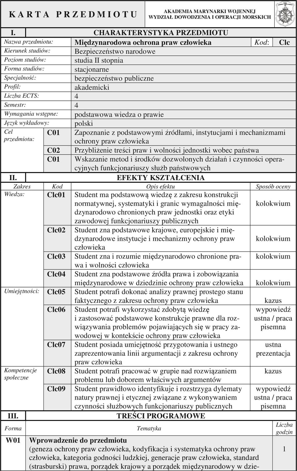 Specjalność: bezpieczeństwo publiczne Profil: akademicki Liczba ECTS: 4 Semestr: 4 Wymagania wstępne: Język wykładowy: Cel przedmiotu: II.