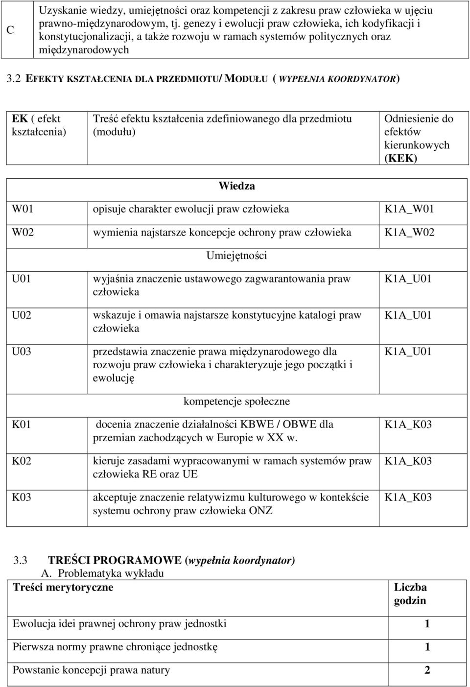 2 EFEKTY KSZTAŁCENIA DLA PRZEDMIOTU/ MODUŁU ( WYPEŁNIA KOORDYNATOR) EK ( efekt kształcenia) Treść efektu kształcenia zdefiniowanego dla przedmiotu (modułu) Wiedza Odniesienie do efektów kierunkowych