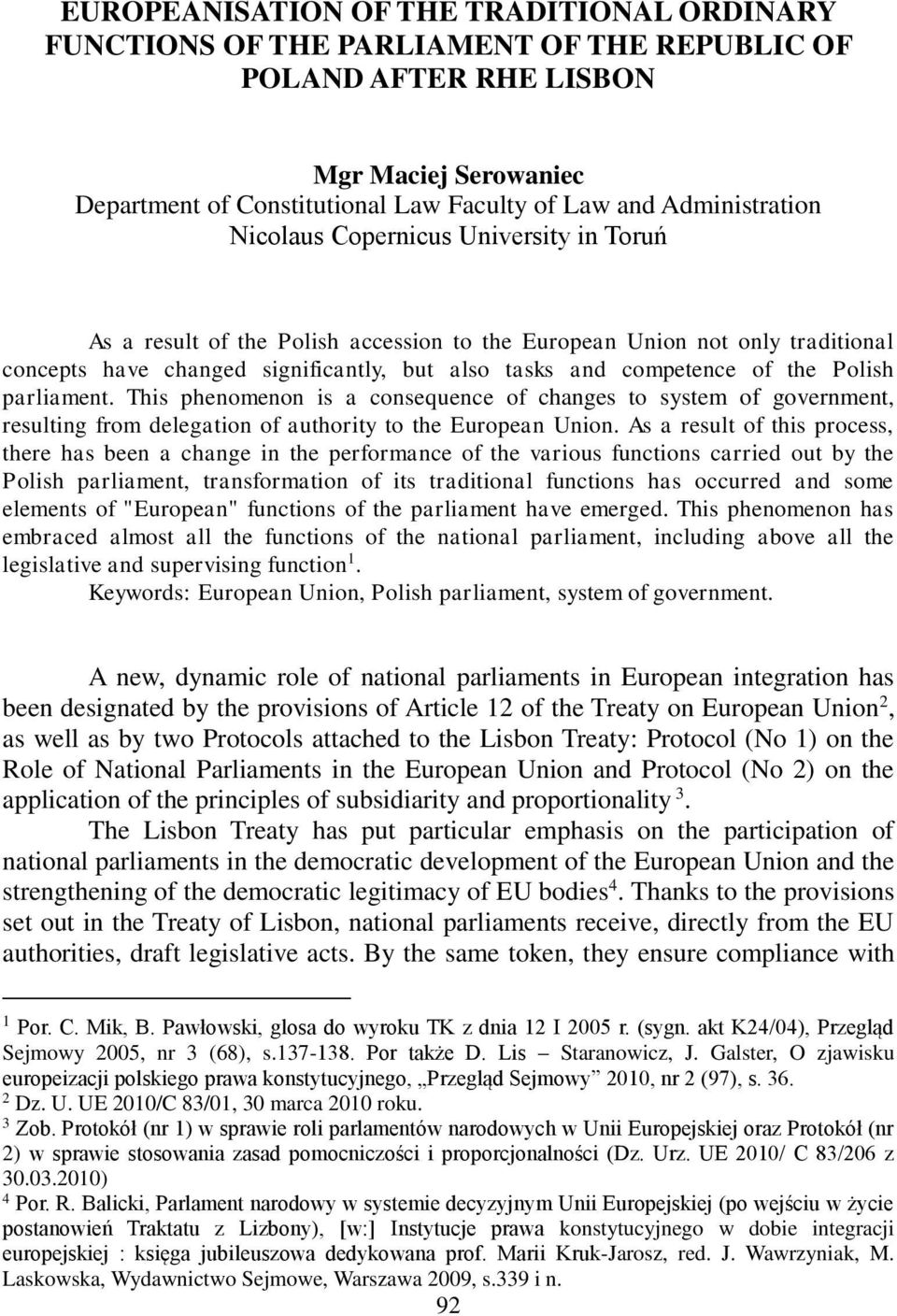 competence of the Polish parliament. This phenomenon is a consequence of changes to system of government, resulting from delegation of authority to the European Union.