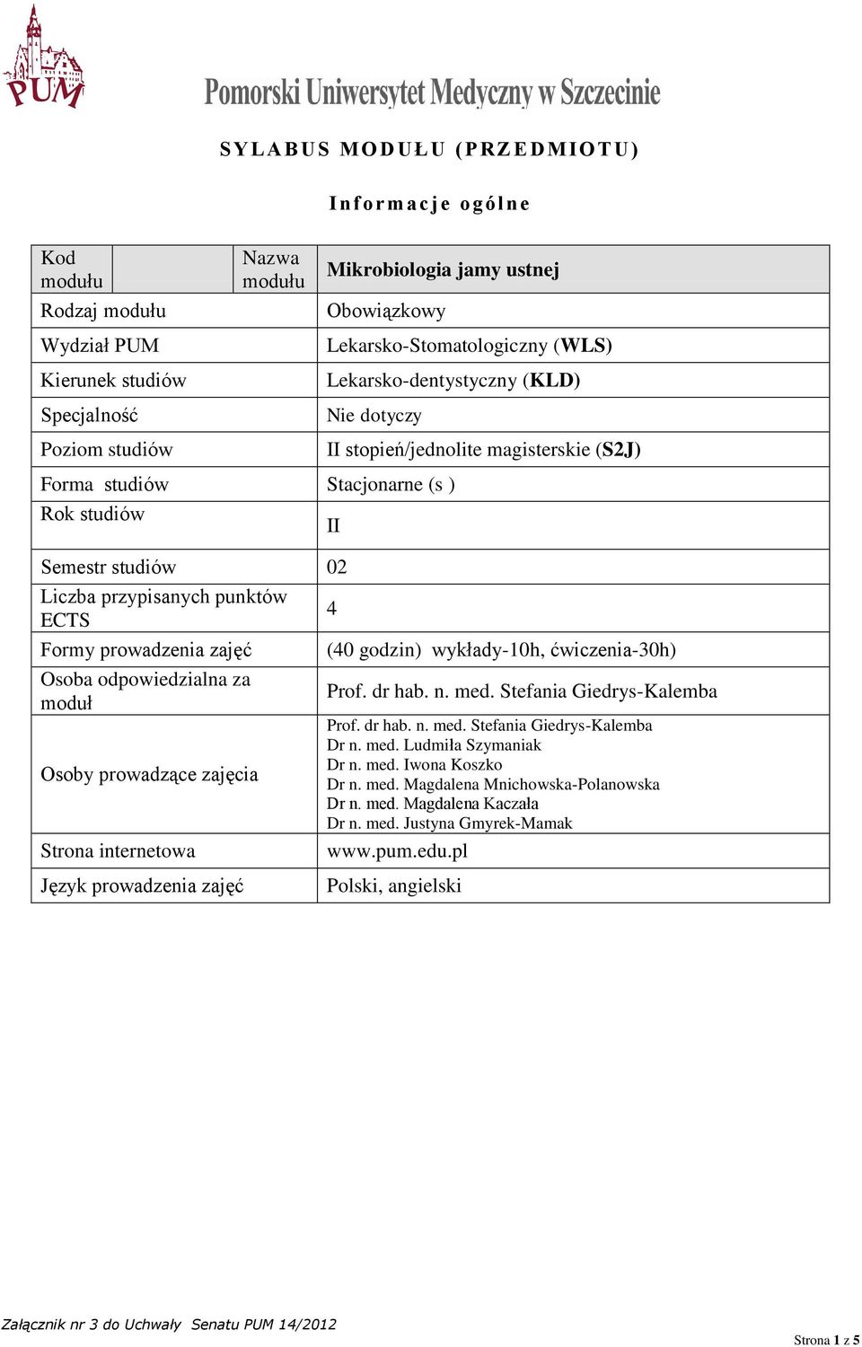 punktów ECTS 4 Formy prowadzenia zajęć Osoba odpowiedzialna za moduł Osoby prowadzące zajęcia Strona internetowa (40 godzin) wykłady-10h, ćwiczenia-30h) Prof. dr hab. n. med.