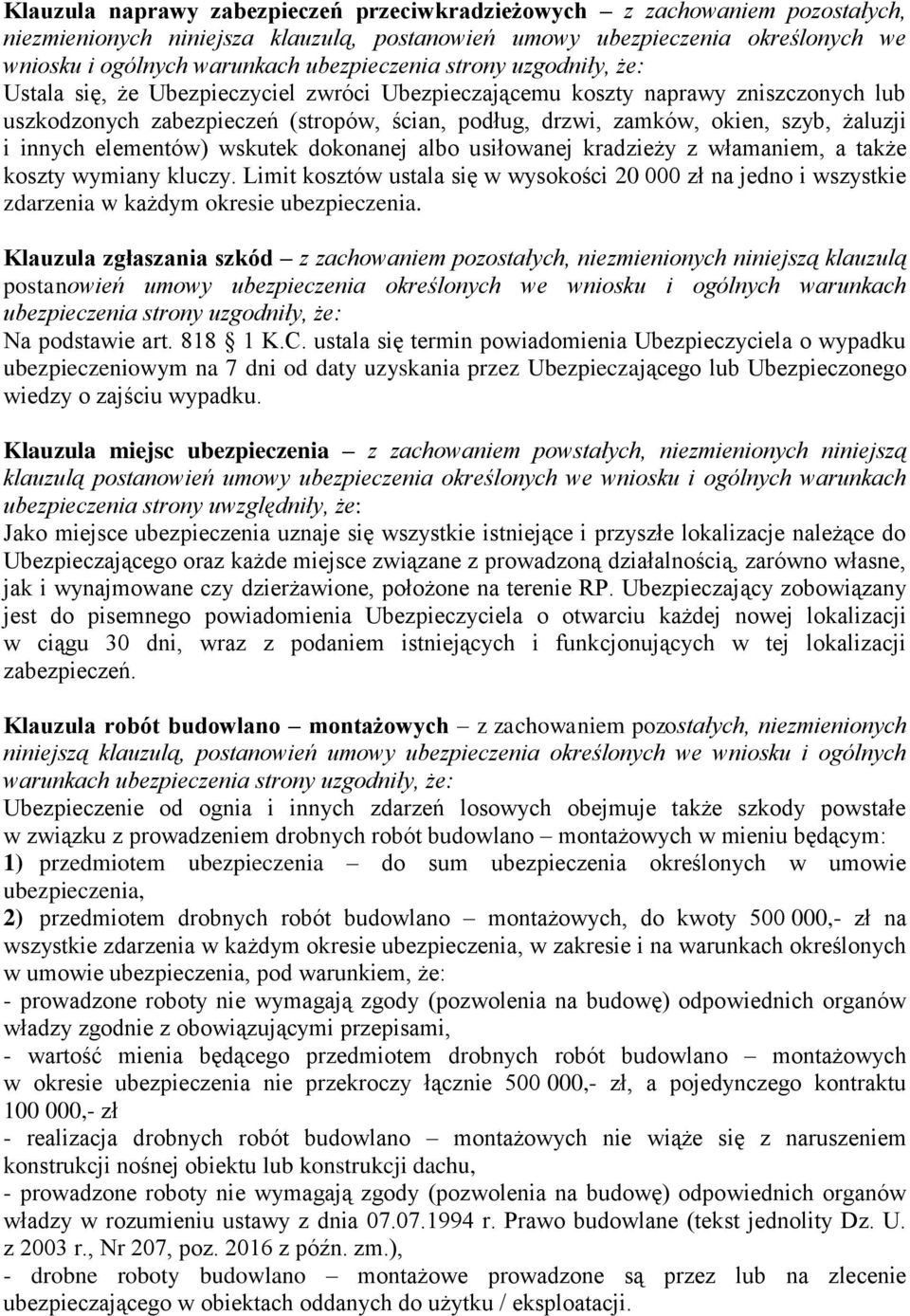 dokonanej albo usiłowanej kradzieży z włamaniem, a także koszty wymiany kluczy. Limit kosztów ustala się w wysokości 20 000 zł na jedno i wszystkie zdarzenia w każdym okresie ubezpieczenia.