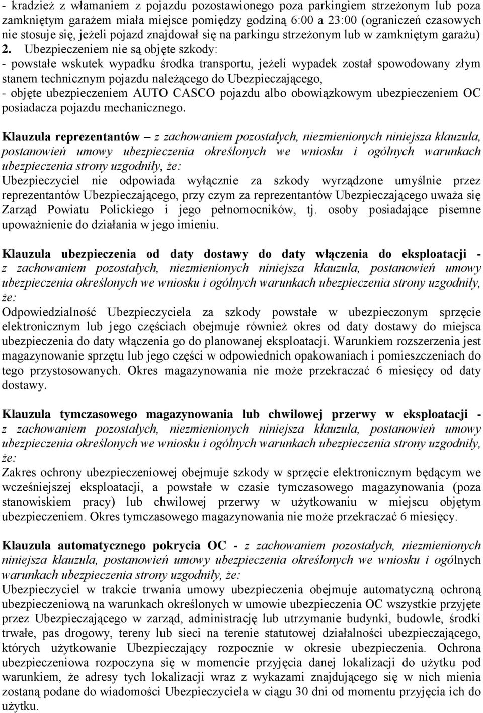 Ubezpieczeniem nie są objęte szkody: - powstałe wskutek wypadku środka transportu, jeżeli wypadek został spowodowany złym stanem technicznym pojazdu należącego do Ubezpieczającego, - objęte