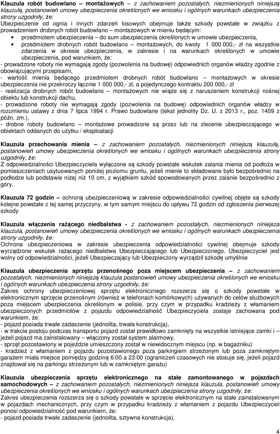 ubezpieczenia określonych w umowie ubezpieczenia, przedmiotem drobnych robót budowlano montażowych, do kwoty 1 000 000,- zł na wszystkie zdarzenia w okresie ubezpieczenia, w zakresie i na warunkach