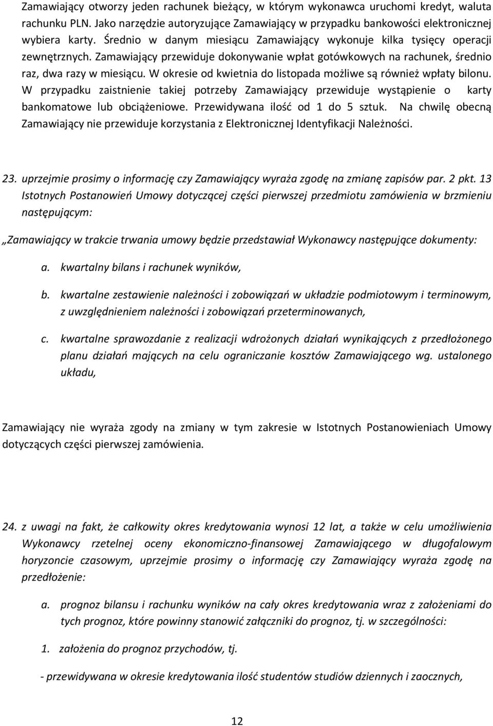 W okresie od kwietnia do listopada możliwe są również wpłaty bilonu. W przypadku zaistnienie takiej potrzeby Zamawiający przewiduje wystąpienie o karty bankomatowe lub obciążeniowe.