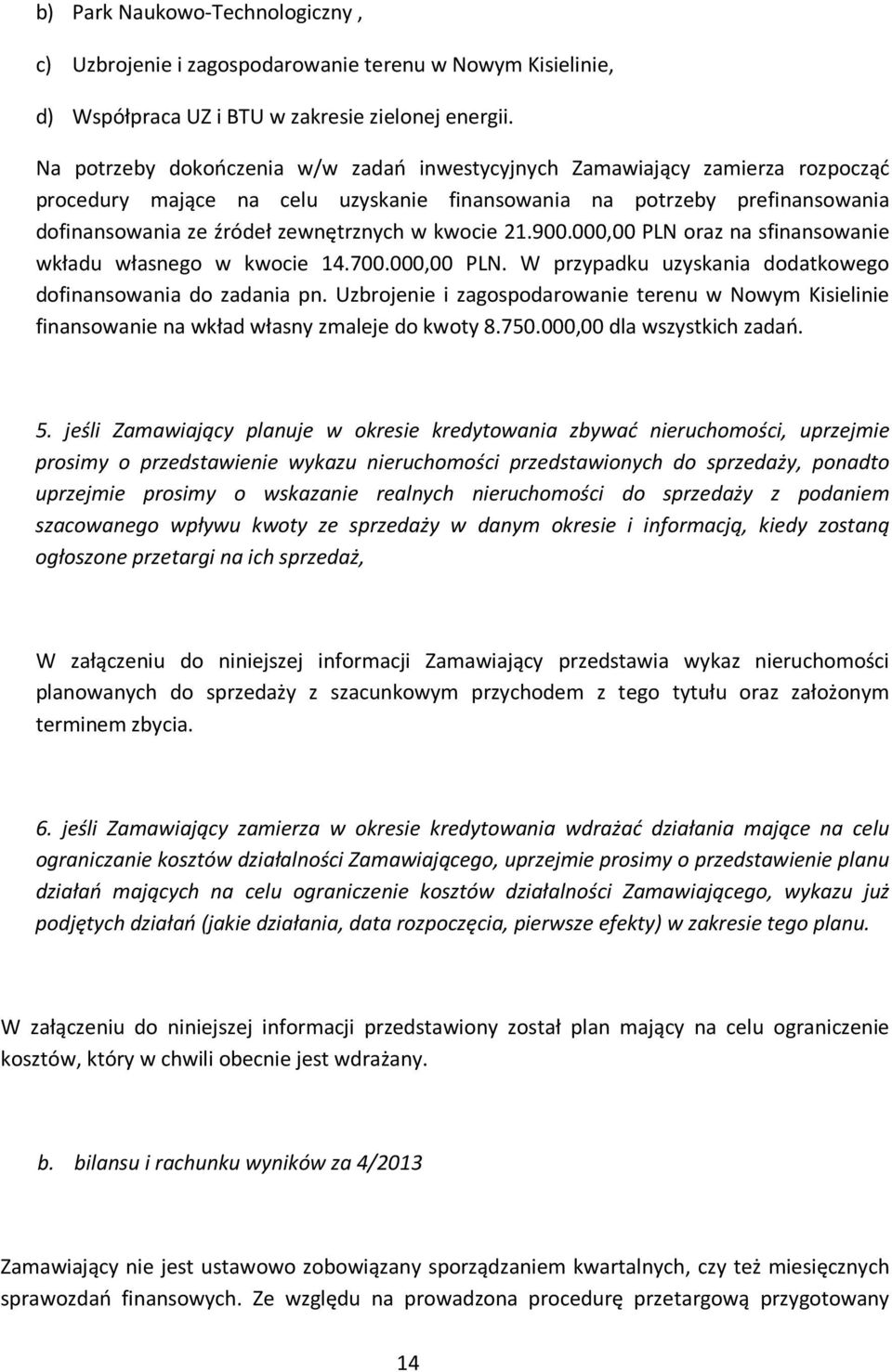 kwocie 21.900.000,00 PLN oraz na sfinansowanie wkładu własnego w kwocie 14.700.000,00 PLN. W przypadku uzyskania dodatkowego dofinansowania do zadania pn.