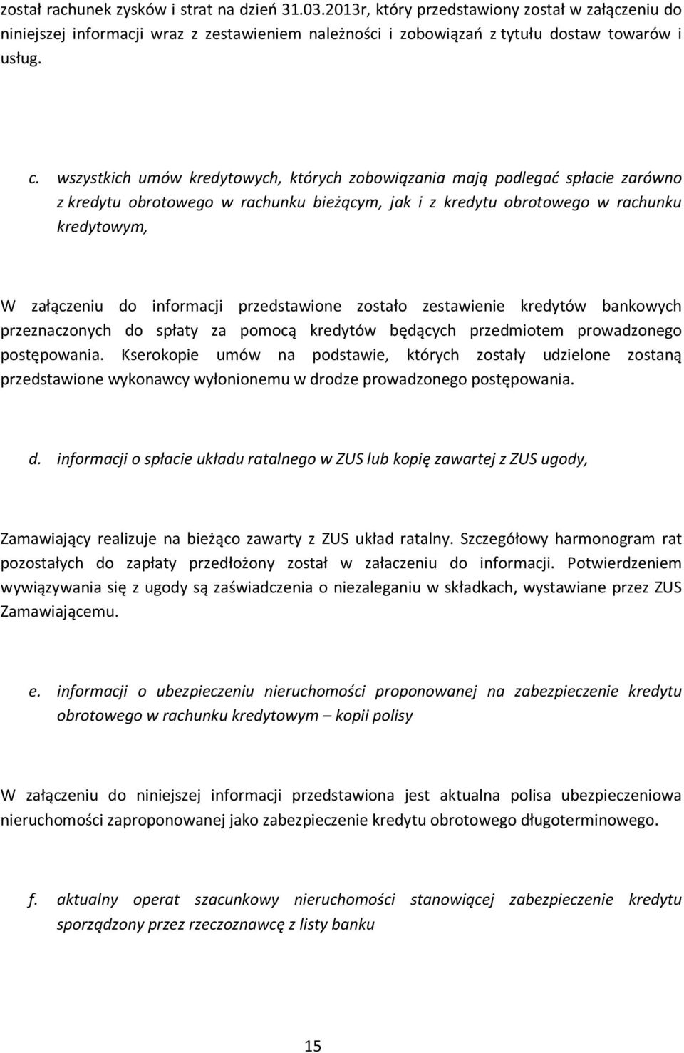 przedstawione zostało zestawienie kredytów bankowych przeznaczonych do spłaty za pomocą kredytów będących przedmiotem prowadzonego postępowania.