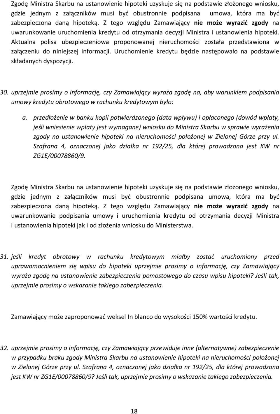Aktualna polisa ubezpieczeniowa proponowanej nieruchomości została przedstawiona w załączeniu do niniejszej informacji. Uruchomienie kredytu będzie następowało na podstawie składanych dyspozycji. 30.