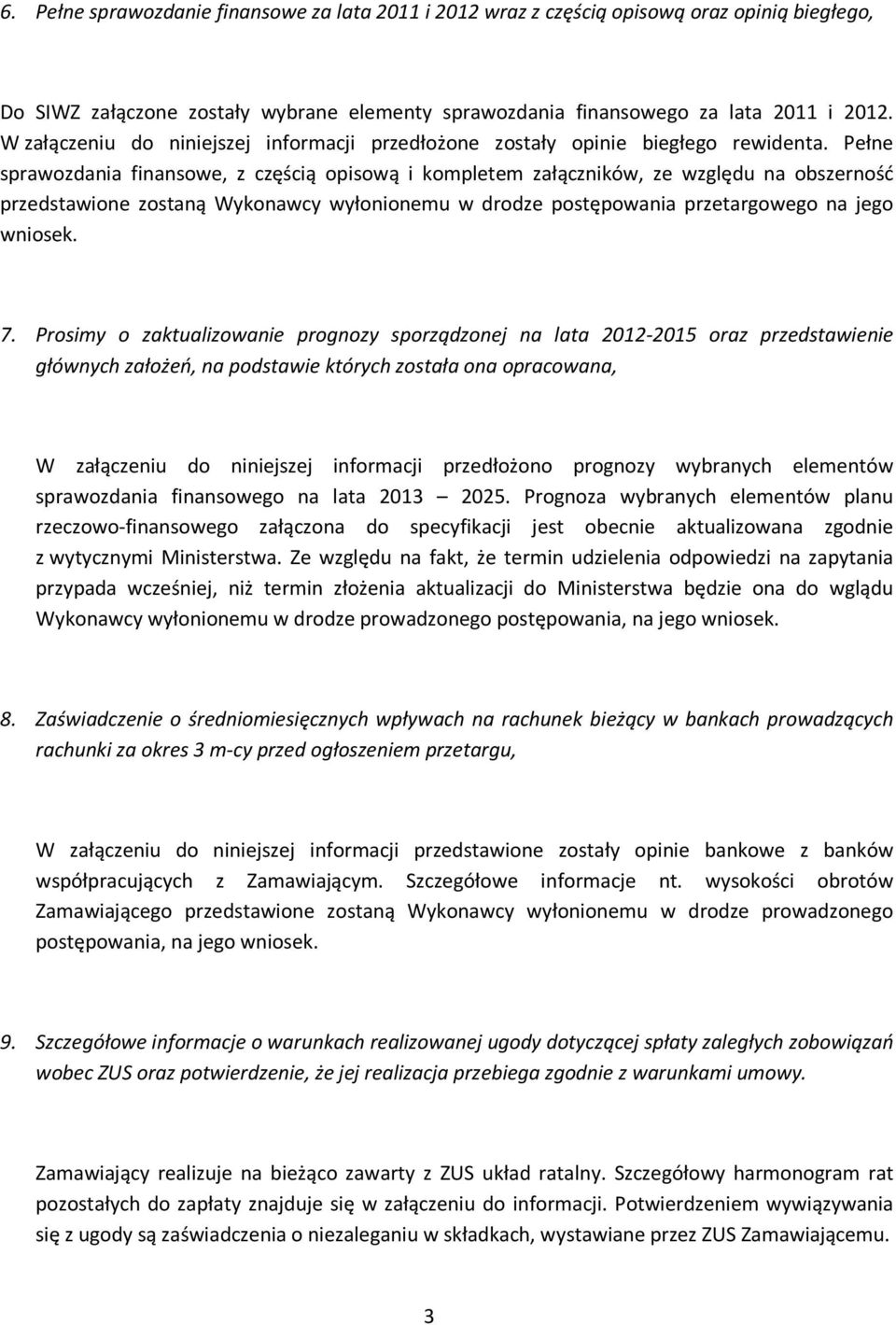 Pełne sprawozdania finansowe, z częścią opisową i kompletem załączników, ze względu na obszerność przedstawione zostaną Wykonawcy wyłonionemu w drodze postępowania przetargowego na jego wniosek. 7.