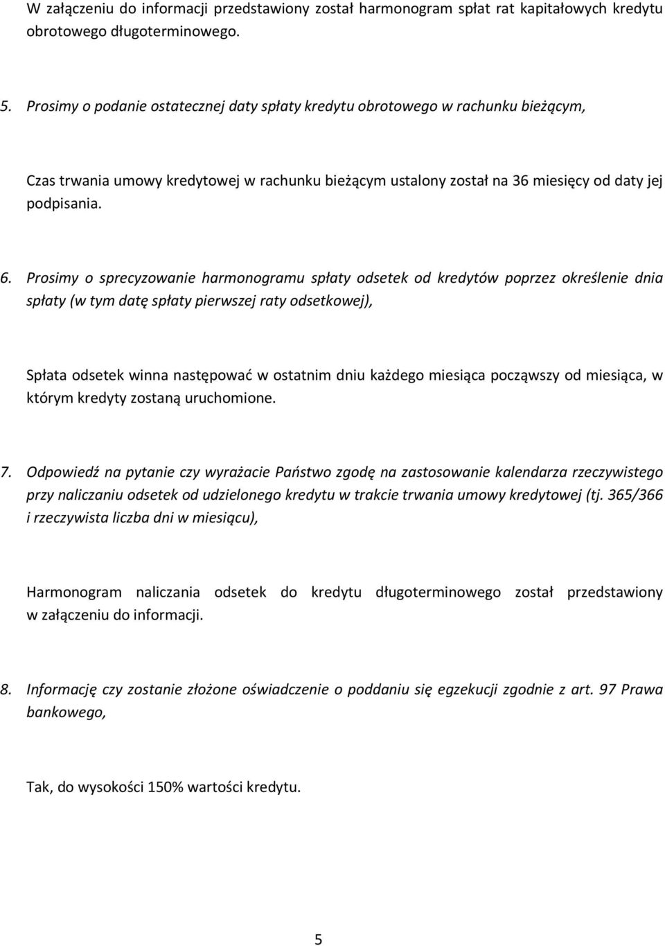 Prosimy o sprecyzowanie harmonogramu spłaty odsetek od kredytów poprzez określenie dnia spłaty (w tym datę spłaty pierwszej raty odsetkowej), Spłata odsetek winna następować w ostatnim dniu każdego