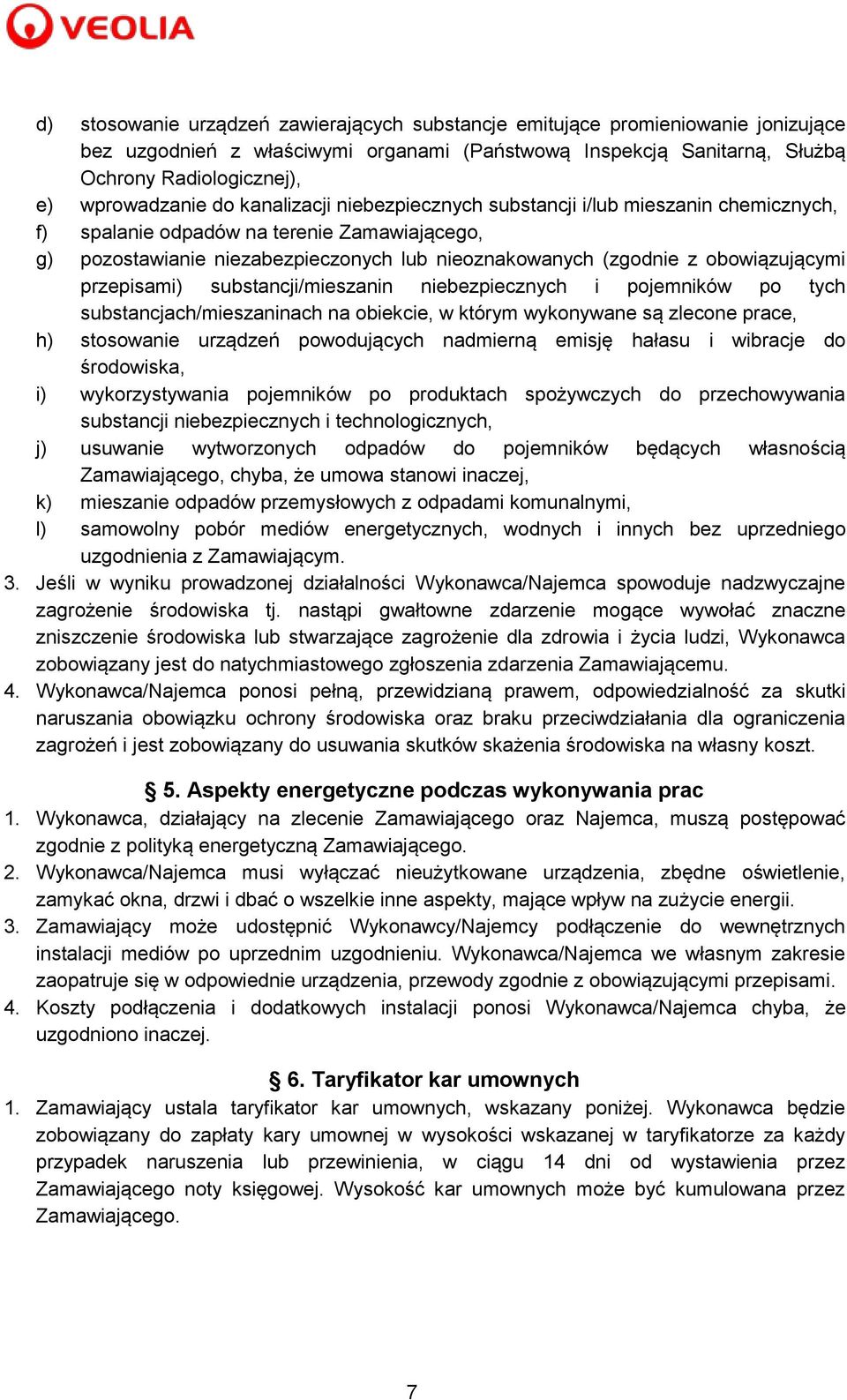 przepisami) substancji/mieszanin niebezpiecznych i pojemników po tych substancjach/mieszaninach na obiekcie, w którym wykonywane są zlecone prace, h) stosowanie urządzeń powodujących nadmierną emisję