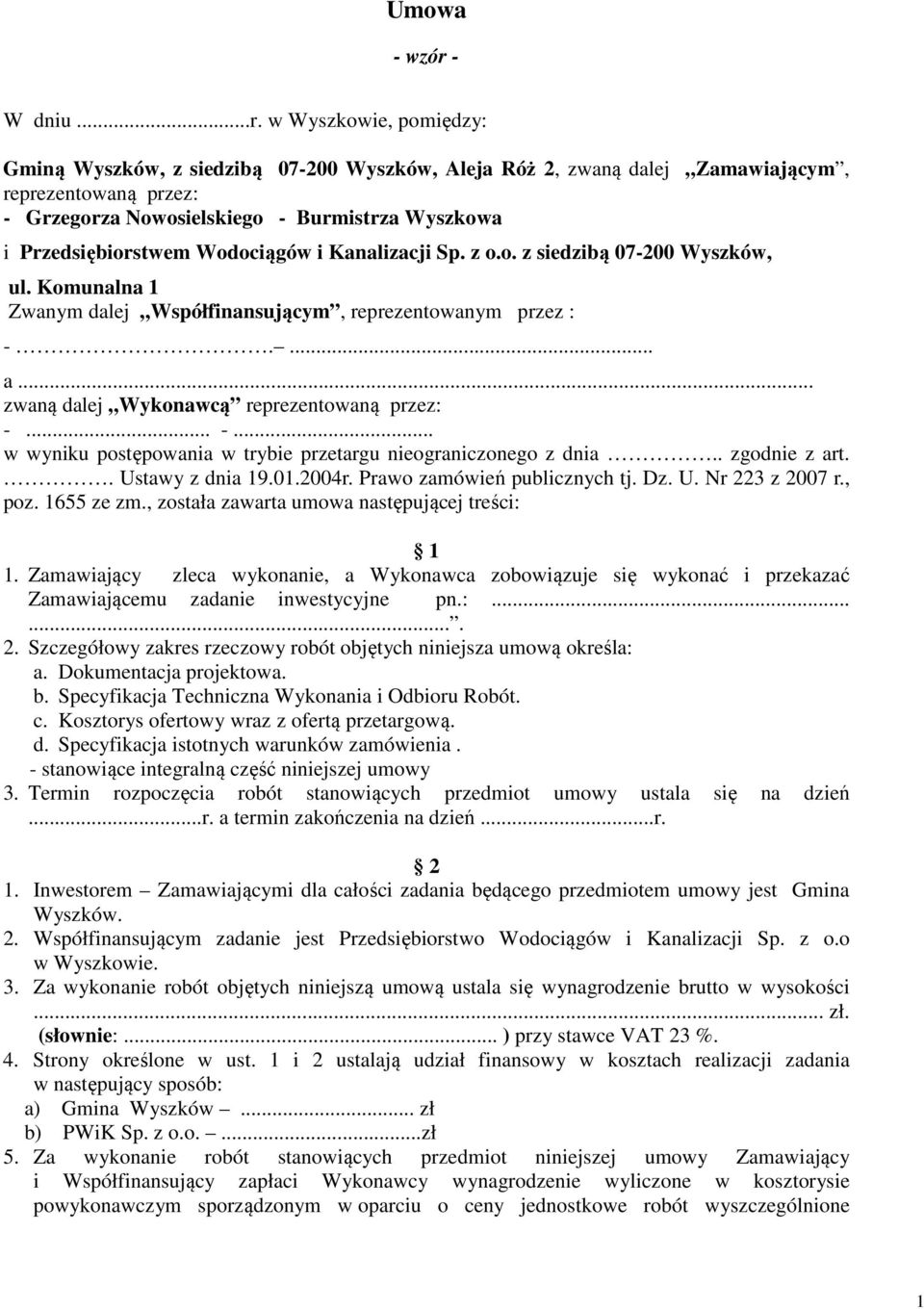 w Wyszkowie, pomiędzy: Gminą Wyszków, z siedzibą 07-200 Wyszków, Aleja Róż 2, zwaną dalej Zamawiającym, reprezentowaną przez: - Grzegorza Nowosielskiego - Burmistrza Wyszkowa i Przedsiębiorstwem