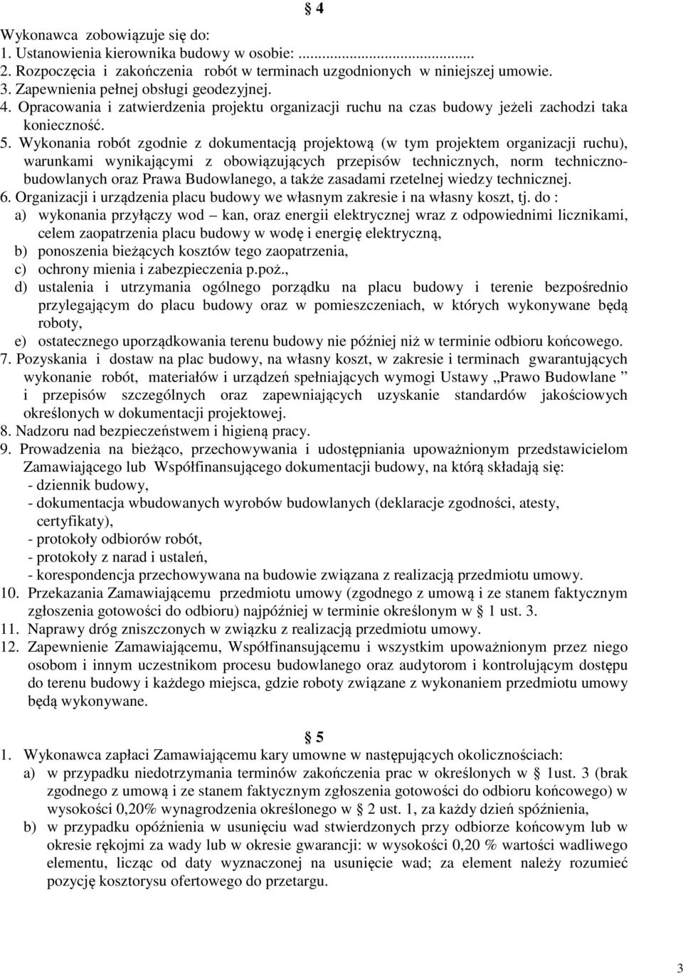 Wykonania robót zgodnie z dokumentacją projektową (w tym projektem organizacji ruchu), warunkami wynikającymi z obowiązujących przepisów technicznych, norm technicznobudowlanych oraz Prawa