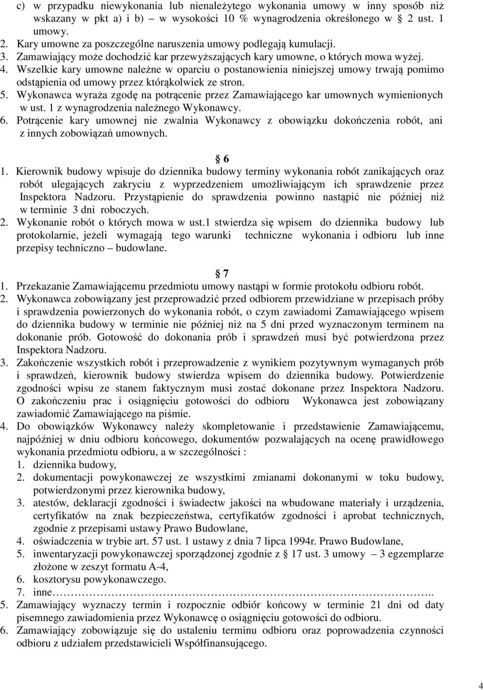 Wszelkie kary umowne należne w oparciu o postanowienia niniejszej umowy trwają pomimo odstąpienia od umowy przez którąkolwiek ze stron. 5.