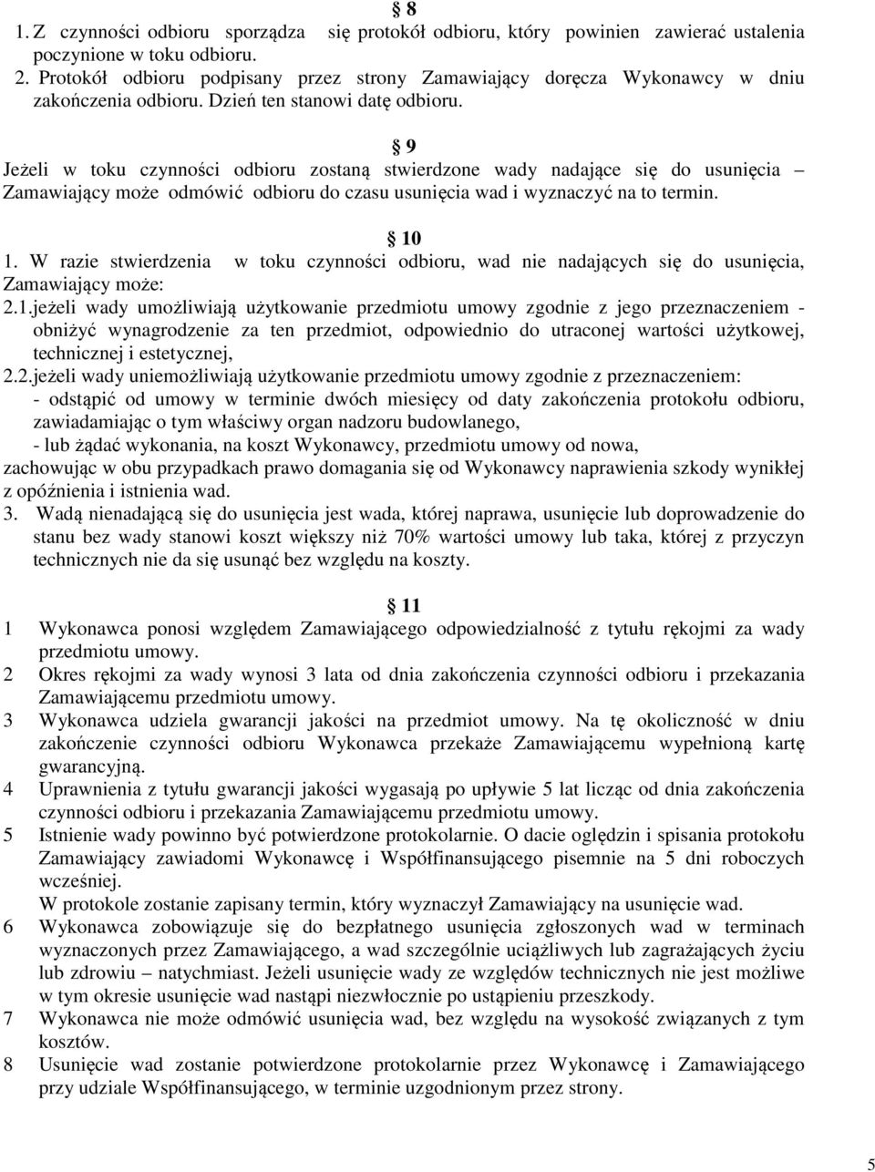 9 Jeżeli w toku czynności odbioru zostaną stwierdzone wady nadające się do usunięcia Zamawiający może odmówić odbioru do czasu usunięcia wad i wyznaczyć na to termin. 10 1.