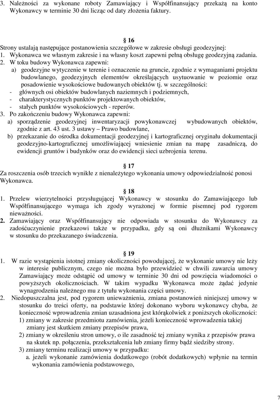 W toku budowy Wykonawca zapewni: a) geodezyjne wytyczenie w terenie i oznaczenie na gruncie, zgodnie z wymaganiami projektu budowlanego, geodezyjnych elementów określających usytuowanie w poziomie