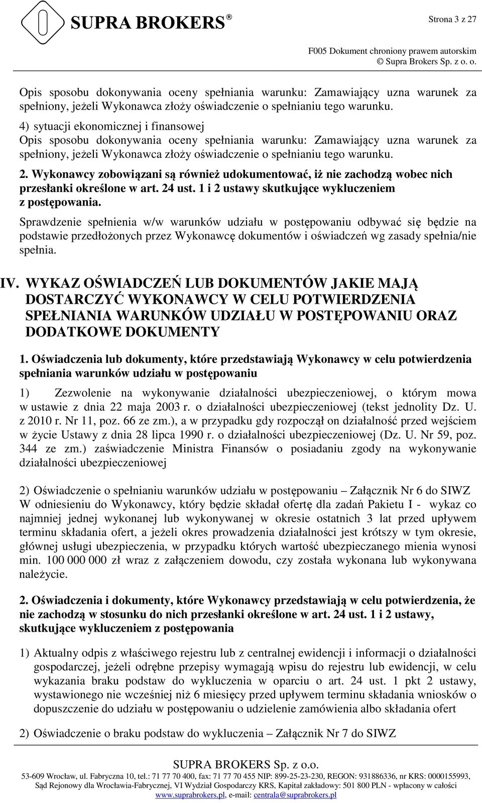 4) sytuacji ekonomicznej i finansowej Opis sposobu dokonywania oceny spełniania warunku: Zamawiający uzna warunek za spełniony, jeżeli Wykonawca złoży oświadczenie o spełnianiu tego warunku. 2.