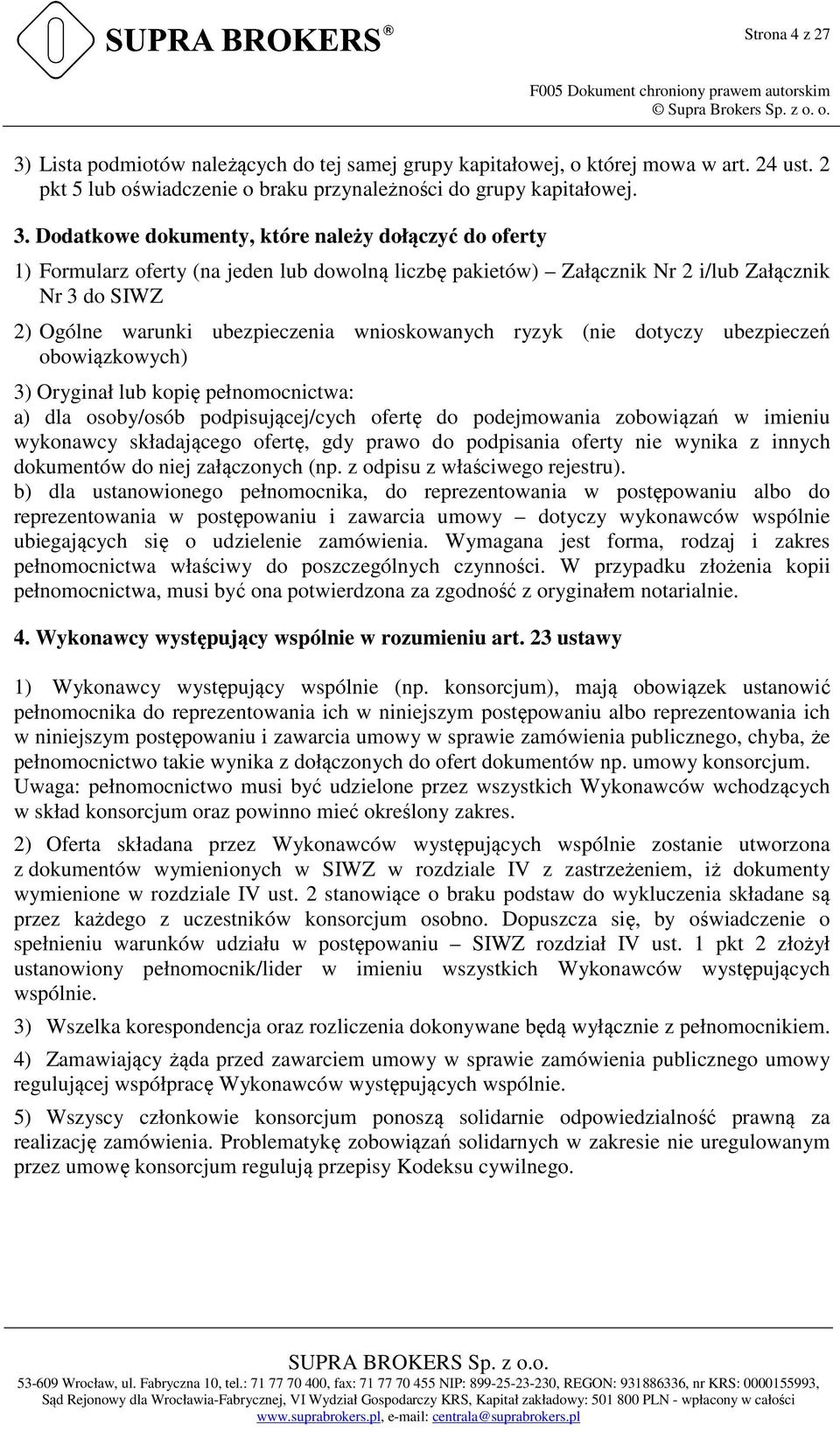 Dodatkowe dokumenty, które należy dołączyć do oferty 1) Formularz oferty (na jeden lub dowolną liczbę pakietów) Załącznik Nr 2 i/lub Załącznik Nr 3 do SIWZ 2) Ogólne warunki ubezpieczenia