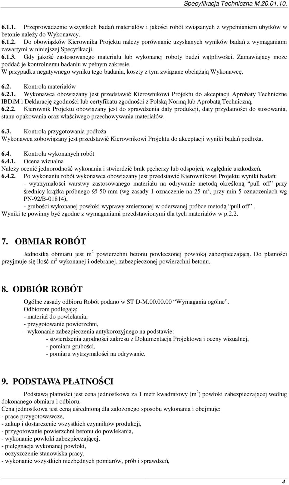 Gdy jakość zastosowanego materiału lub wykonanej roboty budzi wątpliwości, Zamawiający moŝe poddać je kontrolnemu badaniu w pełnym zakresie.