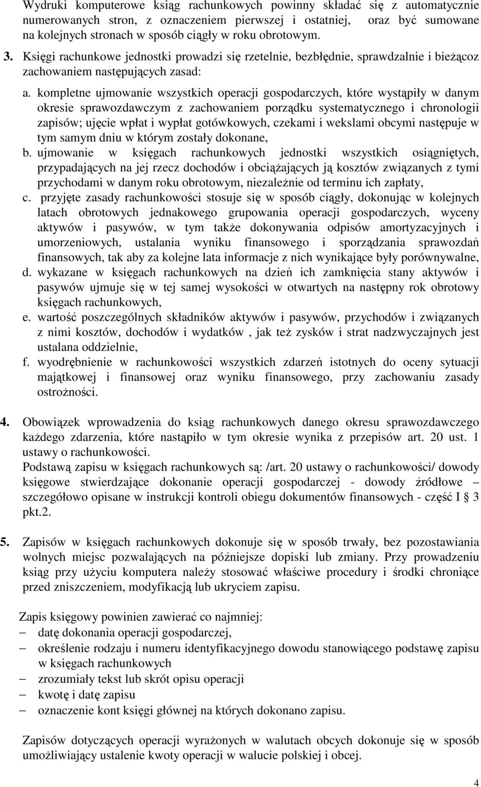 kompletne ujmowanie wszystkich operacji gospodarczych, które wystąpiły w danym okresie sprawozdawczym z zachowaniem porządku systematycznego i chronologii zapisów; ujęcie wpłat i wypłat gotówkowych,