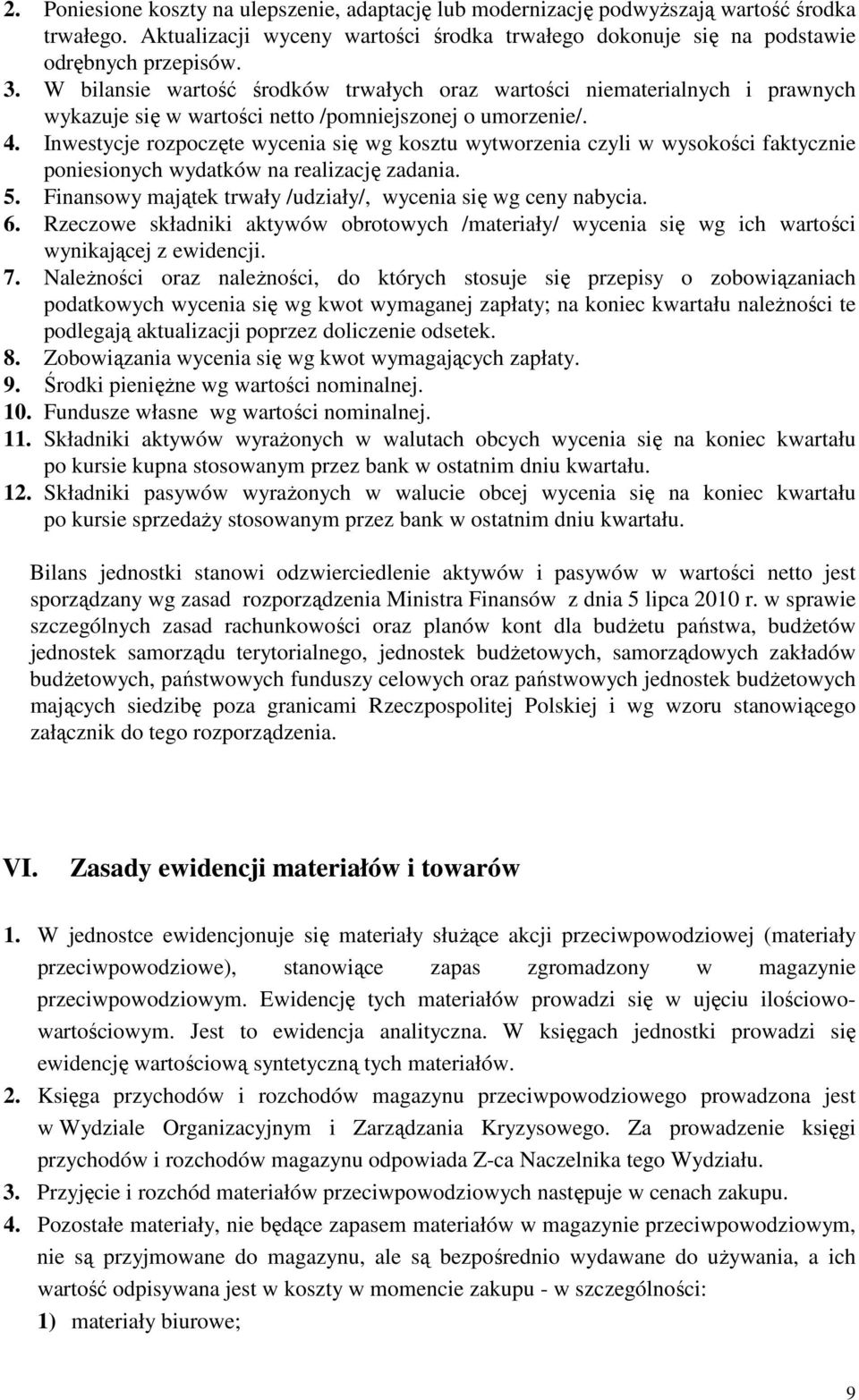 Inwestycje rozpoczęte wycenia się wg kosztu wytworzenia czyli w wysokości faktycznie poniesionych wydatków na realizację zadania. 5. Finansowy majątek trwały /udziały/, wycenia się wg ceny nabycia. 6.