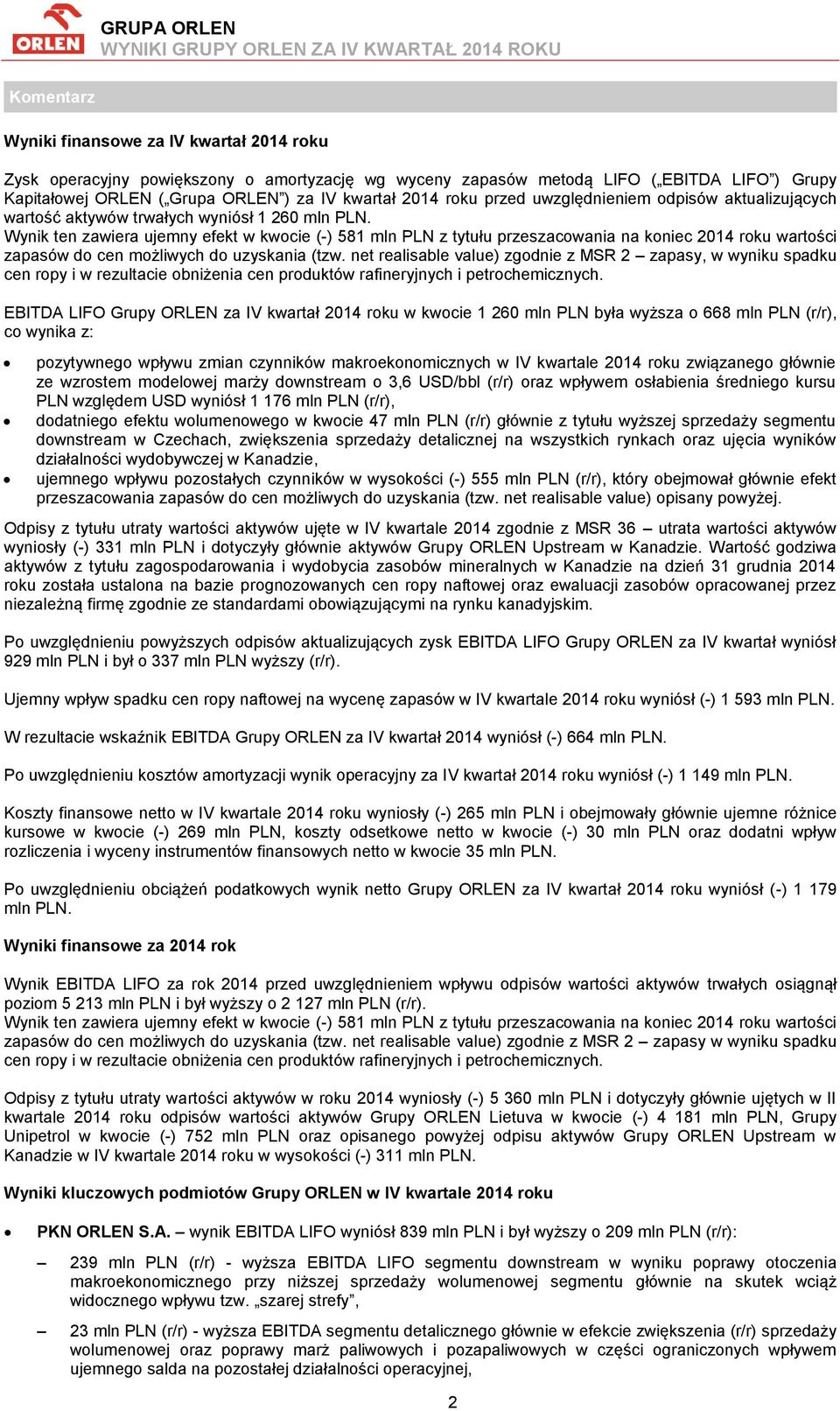 Wynik ten zawiera ujemny efekt w kwocie (-) 581 mln PLN z tytułu przeszacowania na koniec roku wartości zapasów do cen możliwych do uzyskania (tzw.