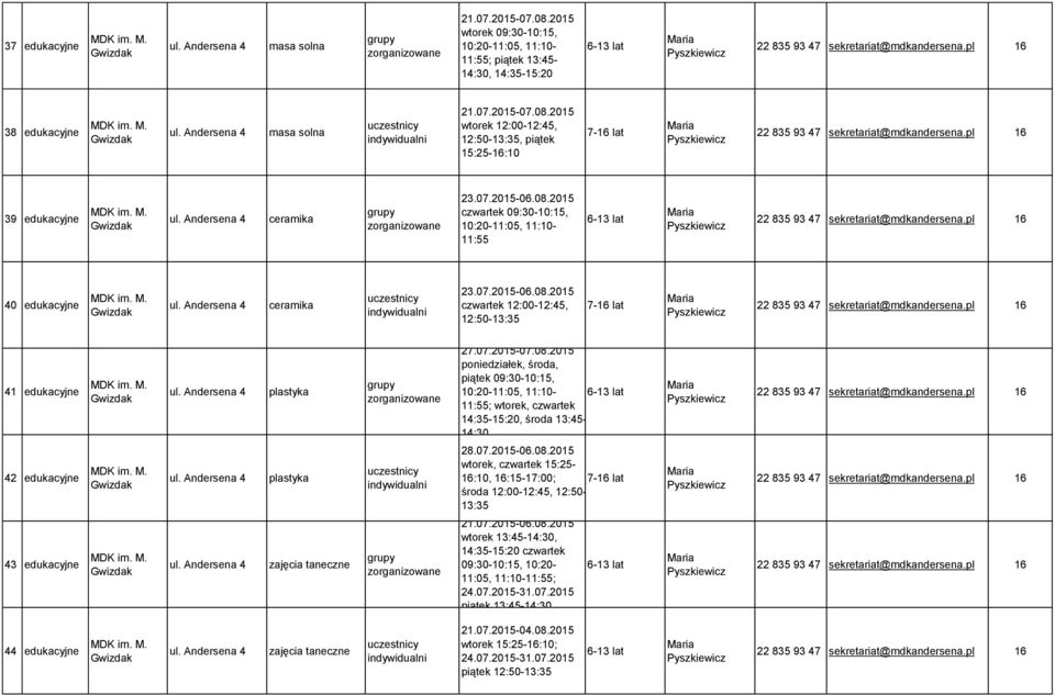 07.20-06.08.20 wtorek, czwartek :25-16:10, 16:-17:00; 7-16 lat środa -12:45, 12:50-13:35 43 edukacyjne zajęcia taneczne 21.07.20-06.08.20 wtorek 13:45-14:30, 14:35-:20 czwartek 09:30-10:, 10:20-11:05, 11:10-11:55; 24.