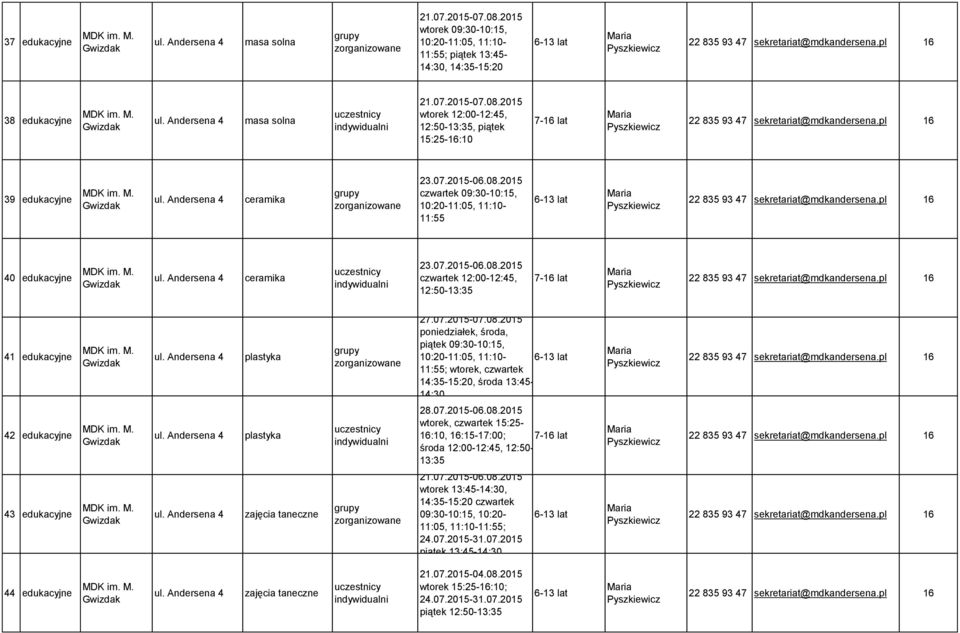 07.20-06.08.20 wtorek, czwartek :25-16:10, 16:-17:00; 7-16 lat środa -12:45, 12:50-13:35 43 edukacyjne zajęcia taneczne 21.07.20-06.08.20 wtorek 13:45-14:30, 14:35-:20 czwartek 09:30-10:, 10:20-11:05, 11:10-11:55; 24.