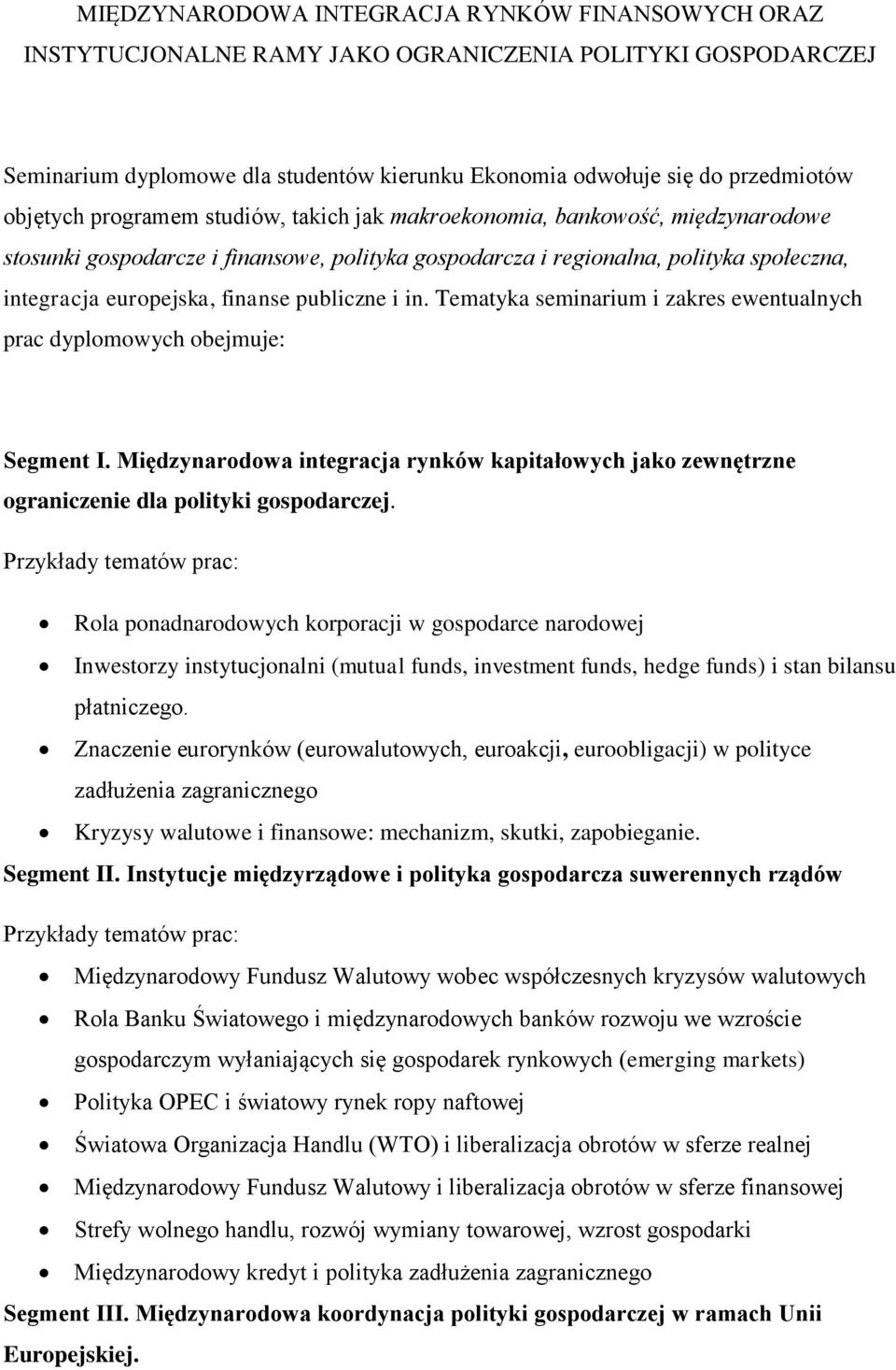 publiczne i in. Tematyka seminarium i zakres ewentualnych prac dyplomowych obejmuje: Segment I. Międzynarodowa integracja rynków kapitałowych jako zewnętrzne ograniczenie dla polityki gospodarczej.