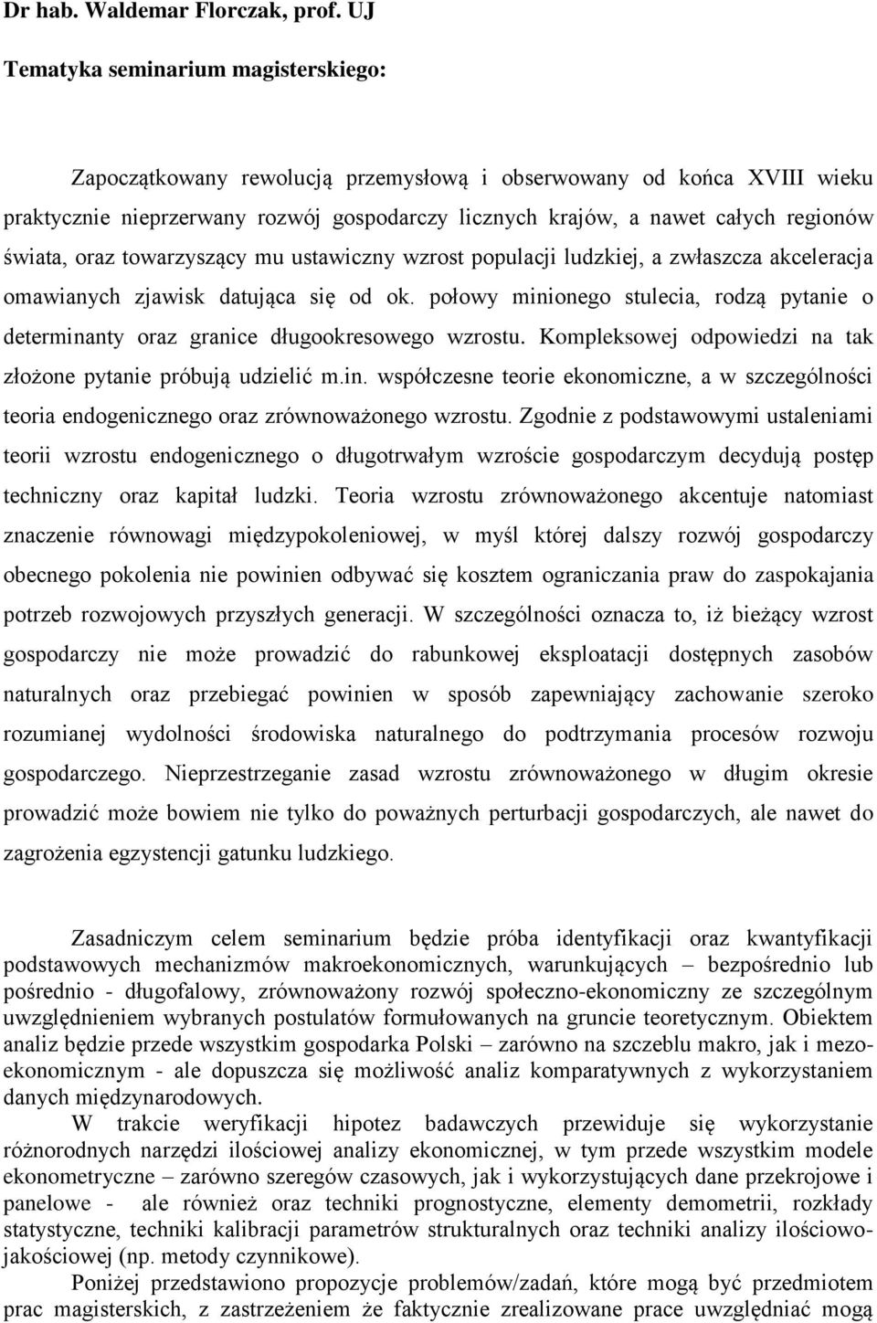 wzrost populacji ludzkiej, a zwłaszcza akceleracja omawianych zjawisk datująca się od ok. połowy minionego stulecia, rodzą pytanie o determinanty oraz granice długookresowego wzrostu.