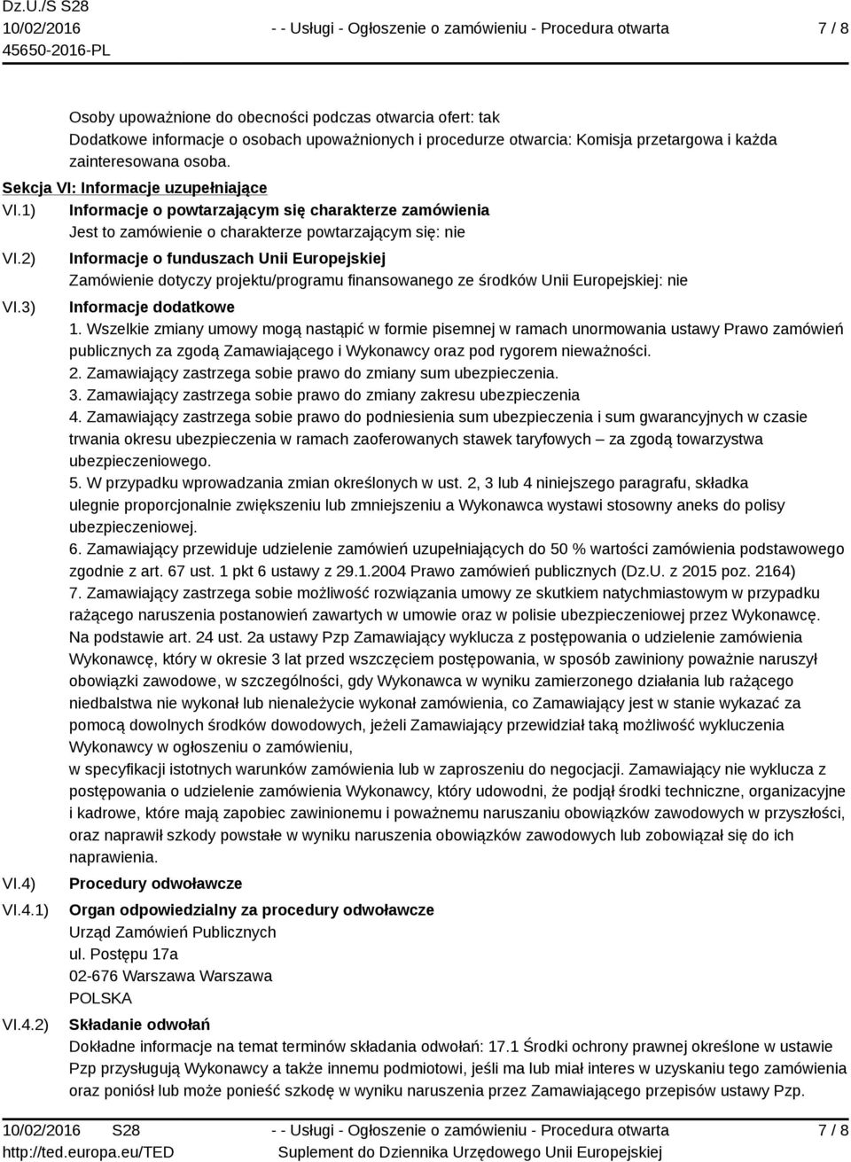 VI.4.1) VI.4.2) Informacje o funduszach Unii Europejskiej Zamówienie dotyczy projektu/programu finansowanego ze środków Unii Europejskiej: nie Informacje dodatkowe 1.