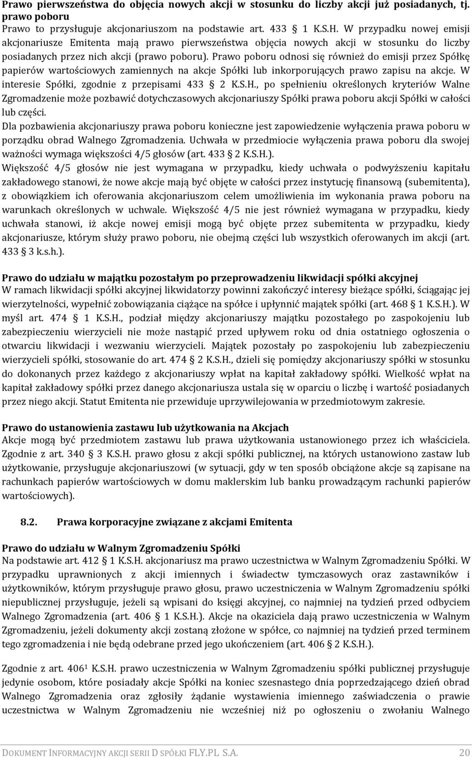 Prawo poboru odnosi się również do emisji przez Spółkę papierów wartościowych zamiennych na akcje Spółki lub inkorporujących prawo zapisu na akcje. W interesie Spółki, zgodnie z przepisami 433 2 K.S.H.
