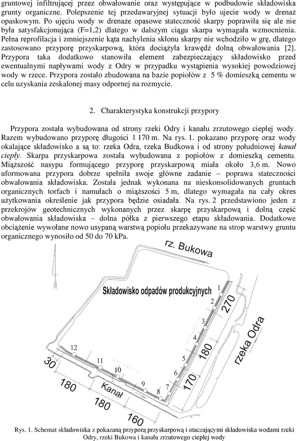 Peùna reprofilacja i zmniejszenie k¹ta nachylenia skùonu skarpy nie wchodziùo w grê, dlatego zastosowano przyporê przyskarpow¹, która doci¹ yùa krawêdê doln¹ obwaùowania [2].