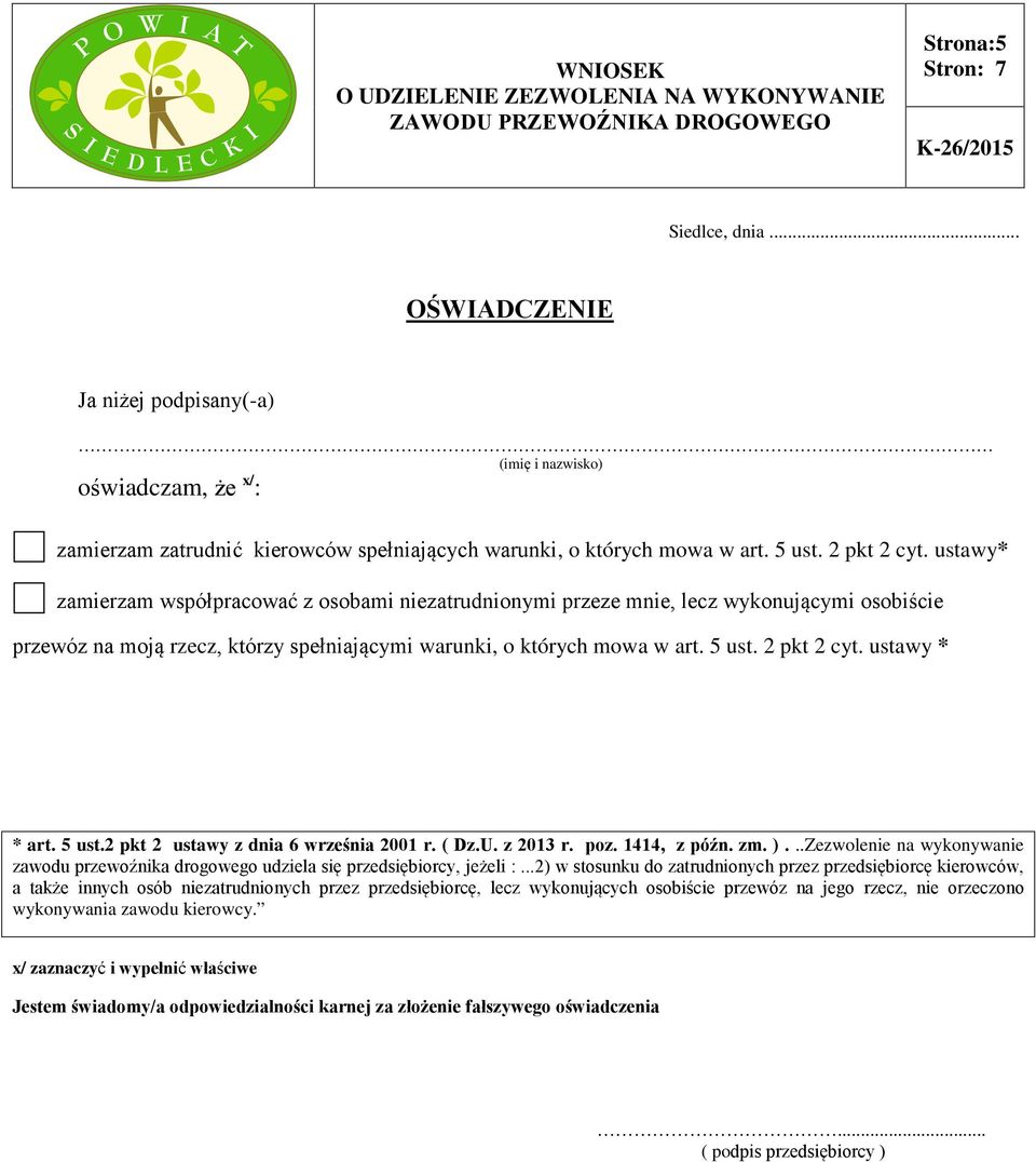 ustawy * * art. 5 ust.2 pkt 2 ustawy z dnia 6 września 2001 r. ( Dz.U. z 2013 r. poz. 1414, z późn. zm. )...Zezwolenie na wykonywanie zawodu przewoźnika drogowego udziela się przedsiębiorcy, jeżeli :.