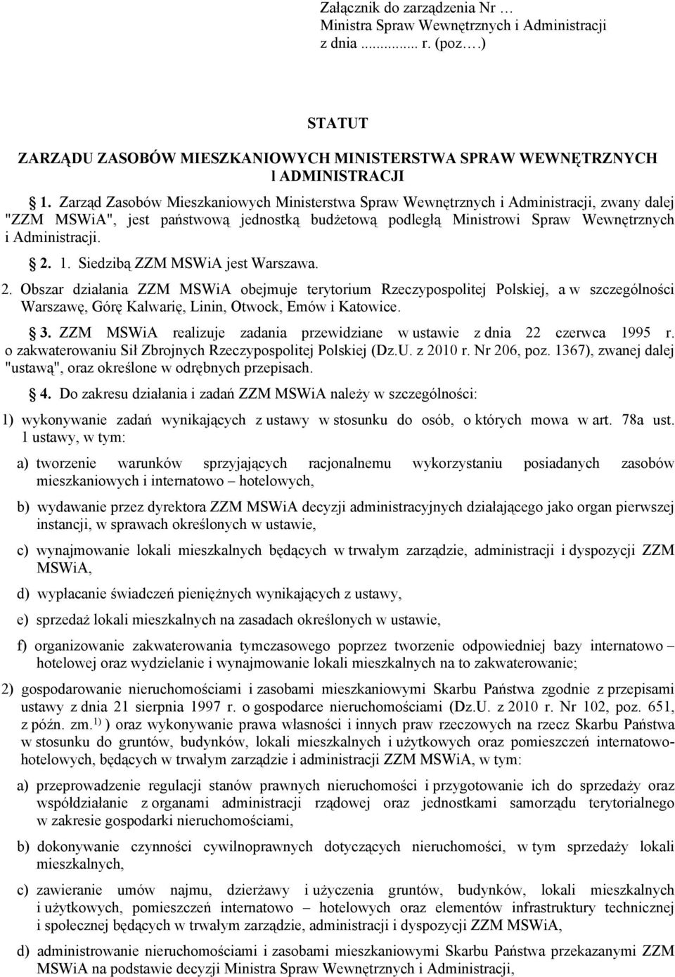 Siedzibą ZZM MSWiA jest Warszawa. 2. Obszar działania ZZM MSWiA obejmuje terytorium Rzeczypospolitej Polskiej, a w szczególności Warszawę, Górę Kalwarię, Linin, Otwock, Emów i Katowice. 3.